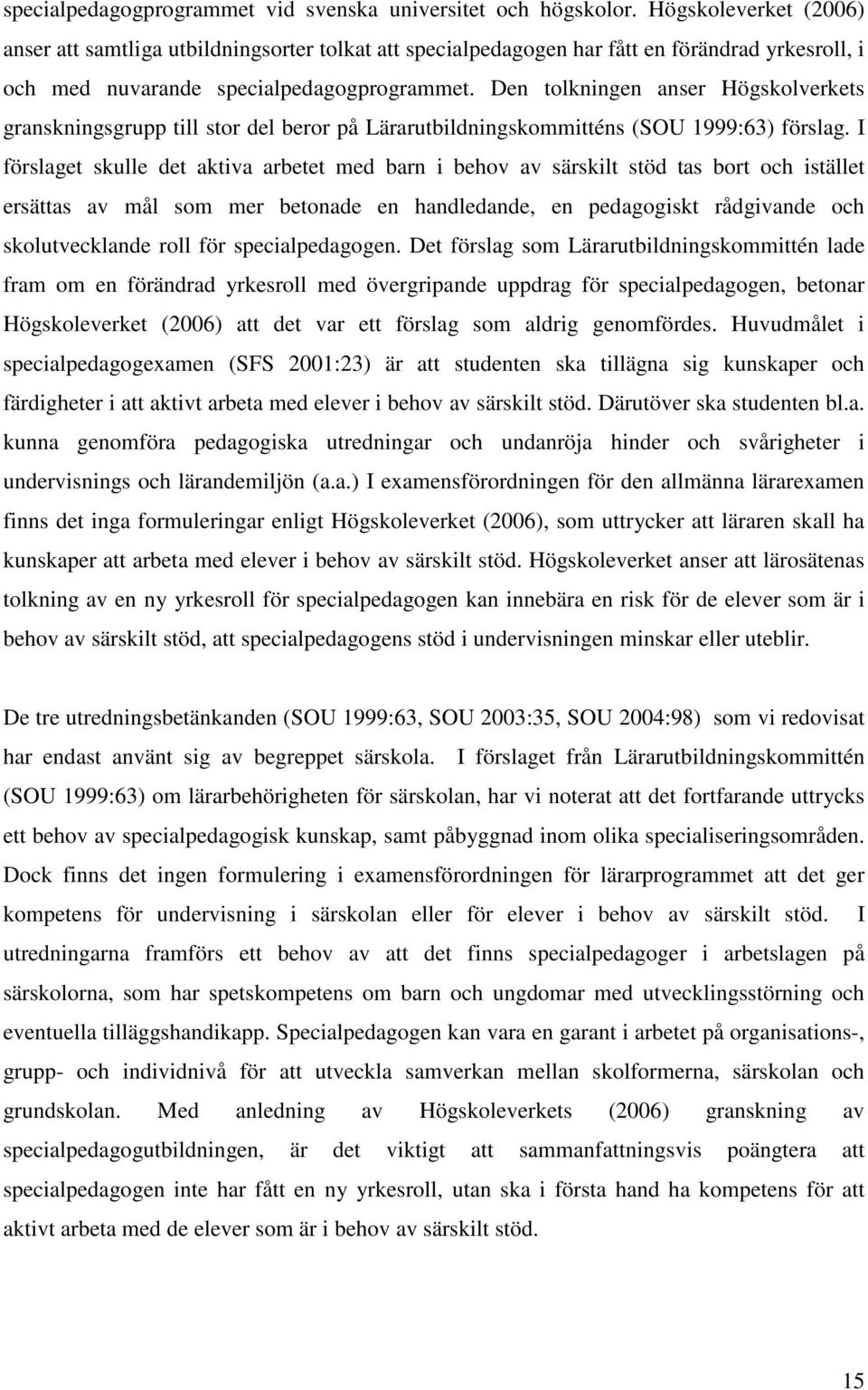 Den tolkningen anser Högskolverkets granskningsgrupp till stor del beror på Lärarutbildningskommitténs (SOU 1999:63) förslag.