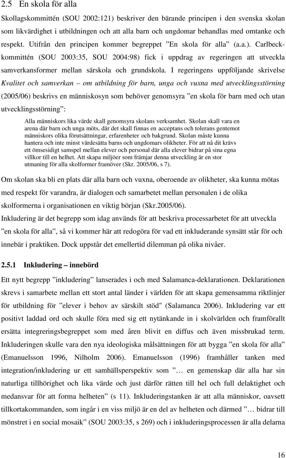 Carlbeckkommittén (SOU 2003:35, SOU 2004:98) fick i uppdrag av regeringen att utveckla samverkansformer mellan särskola och grundskola.