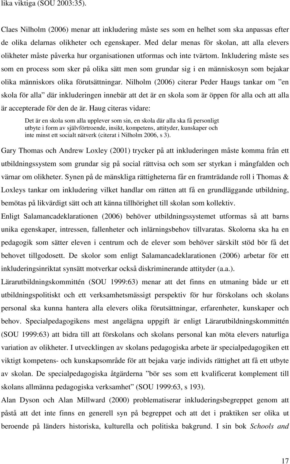 Inkludering måste ses som en process som sker på olika sätt men som grundar sig i en människosyn som bejakar olika människors olika förutsättningar.