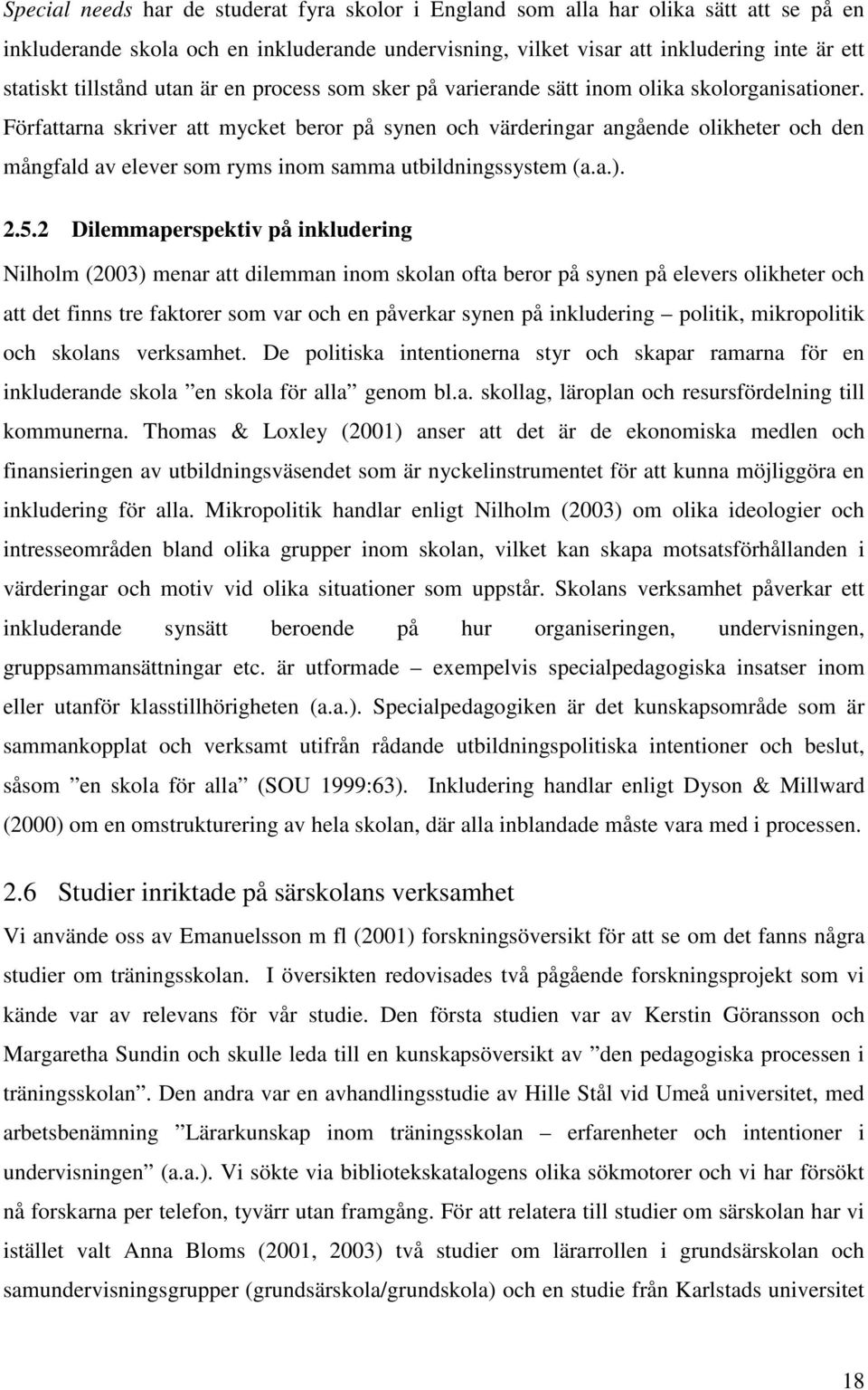 Författarna skriver att mycket beror på synen och värderingar angående olikheter och den mångfald av elever som ryms inom samma utbildningssystem (a.a.). 2.5.