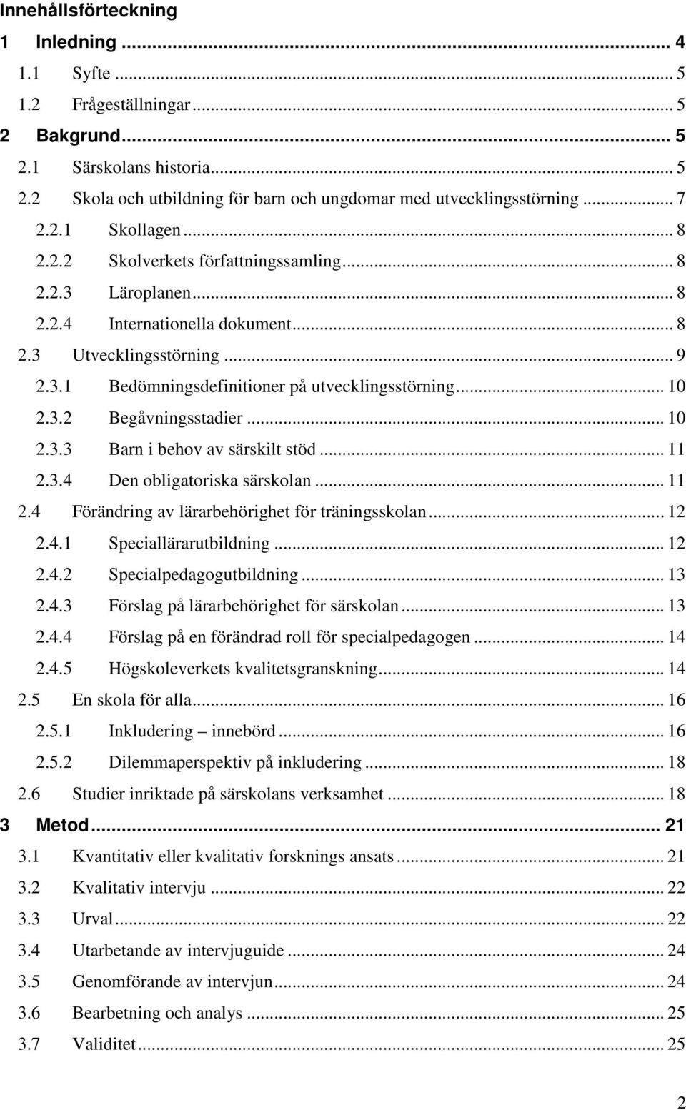 .. 10 2.3.2 Begåvningsstadier... 10 2.3.3 Barn i behov av särskilt stöd... 11 2.3.4 Den obligatoriska särskolan... 11 2.4 Förändring av lärarbehörighet för träningsskolan... 12 2.4.1 Speciallärarutbildning.