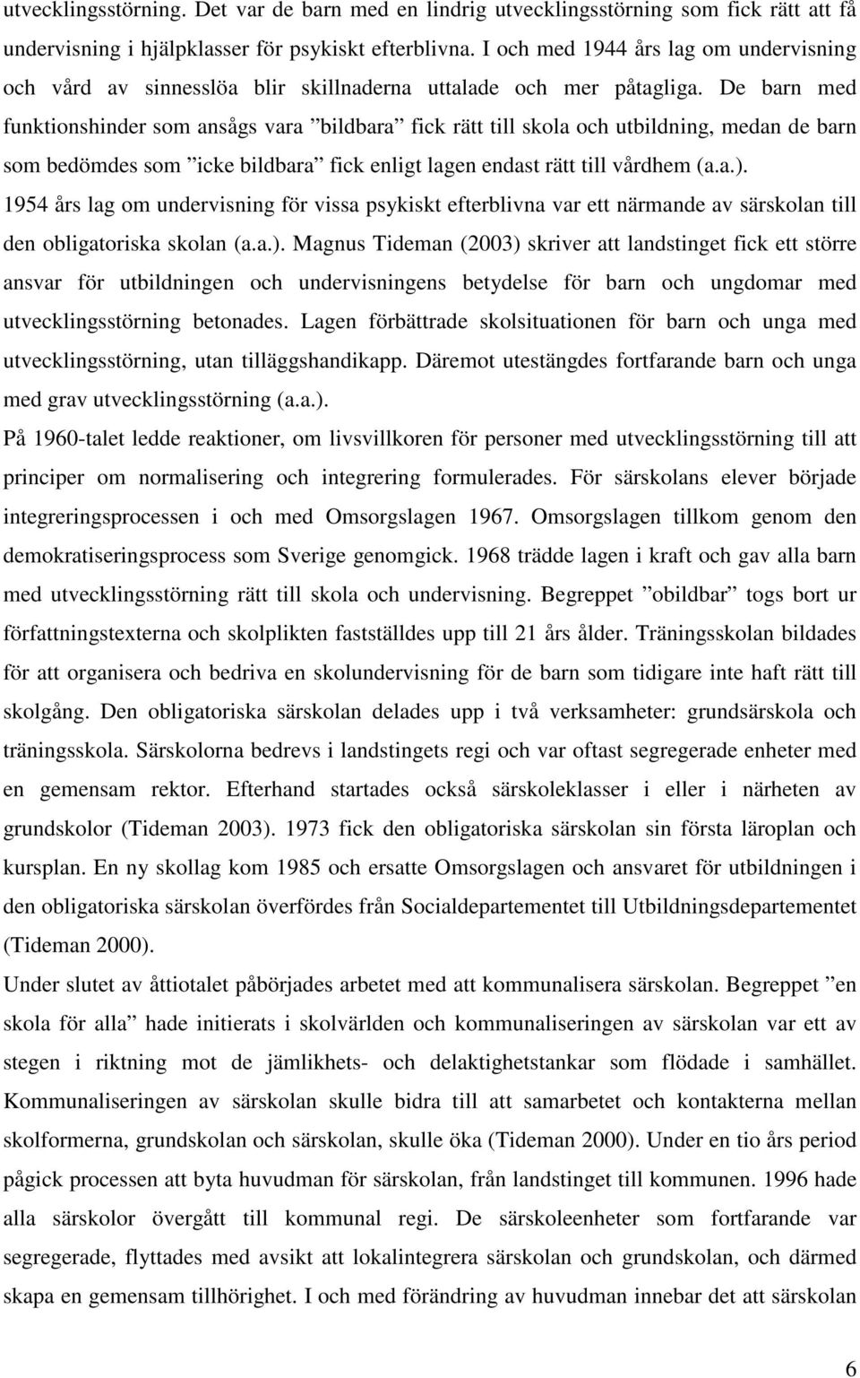 De barn med funktionshinder som ansågs vara bildbara fick rätt till skola och utbildning, medan de barn som bedömdes som icke bildbara fick enligt lagen endast rätt till vårdhem (a.a.).