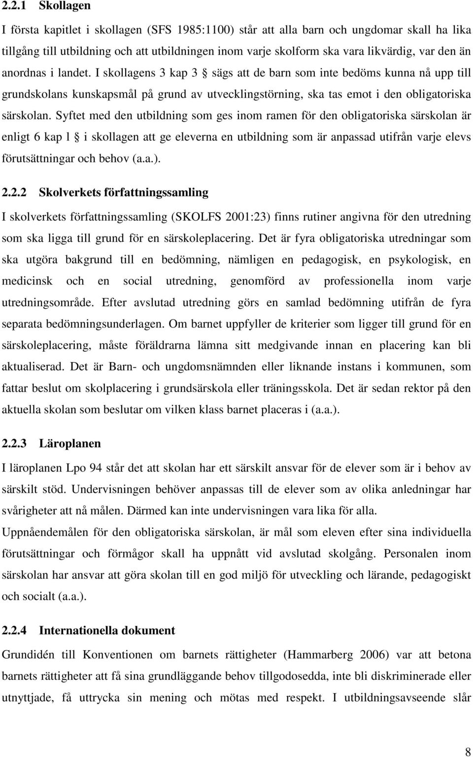 Syftet med den utbildning som ges inom ramen för den obligatoriska särskolan är enligt 6 kap l i skollagen att ge eleverna en utbildning som är anpassad utifrån varje elevs förutsättningar och behov