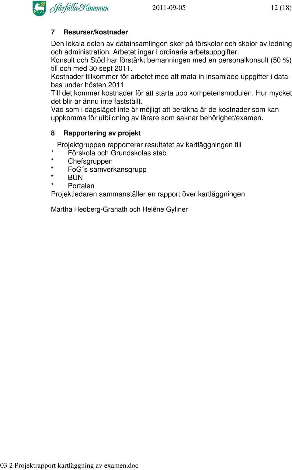 Kostnader tillkommer för arbetet med att mata in insamlade uppgifter i databas under hösten 2011 Till det kommer kostnader för att starta upp kompetensmodulen.