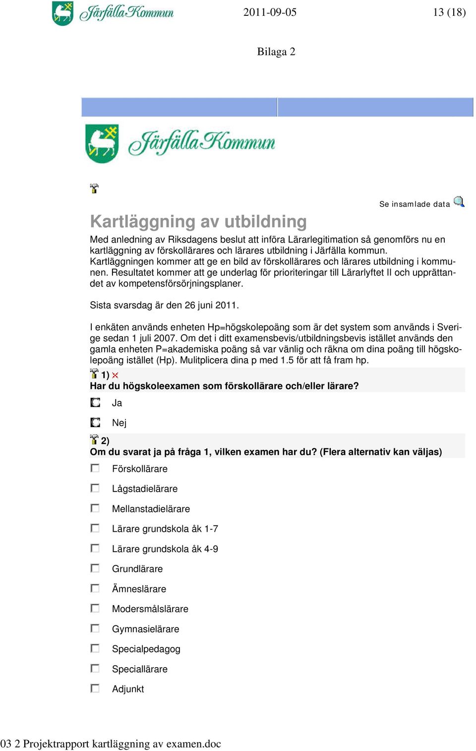 Resultatet kommer att ge underlag för prioriteringar till Lärarlyftet II och upprättandet av kompetensförsörjningsplaner. Sista svarsdag är den 26 juni 2011.