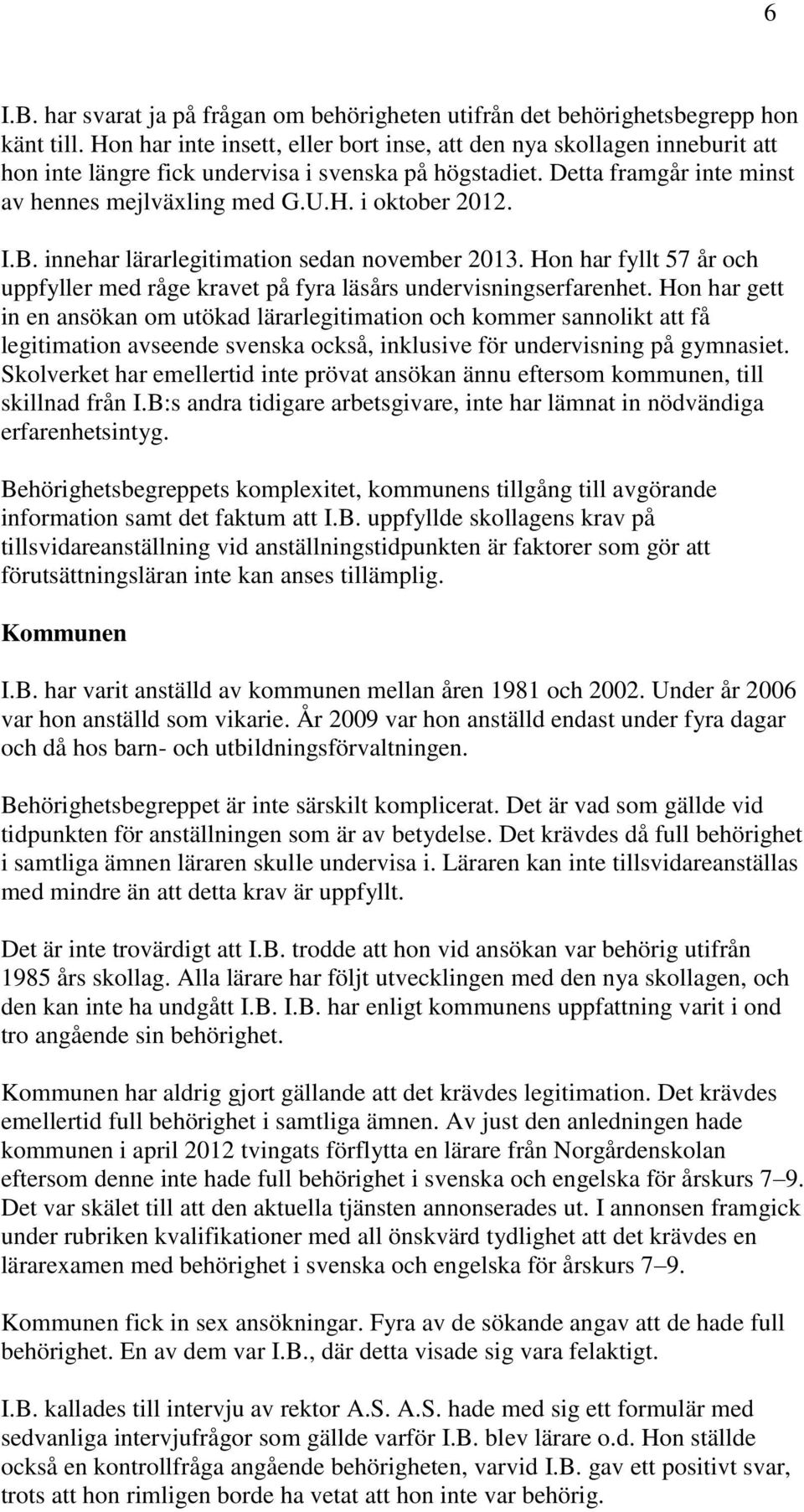 I.B. innehar lärarlegitimation sedan november 2013. Hon har fyllt 57 år och uppfyller med råge kravet på fyra läsårs undervisningserfarenhet.