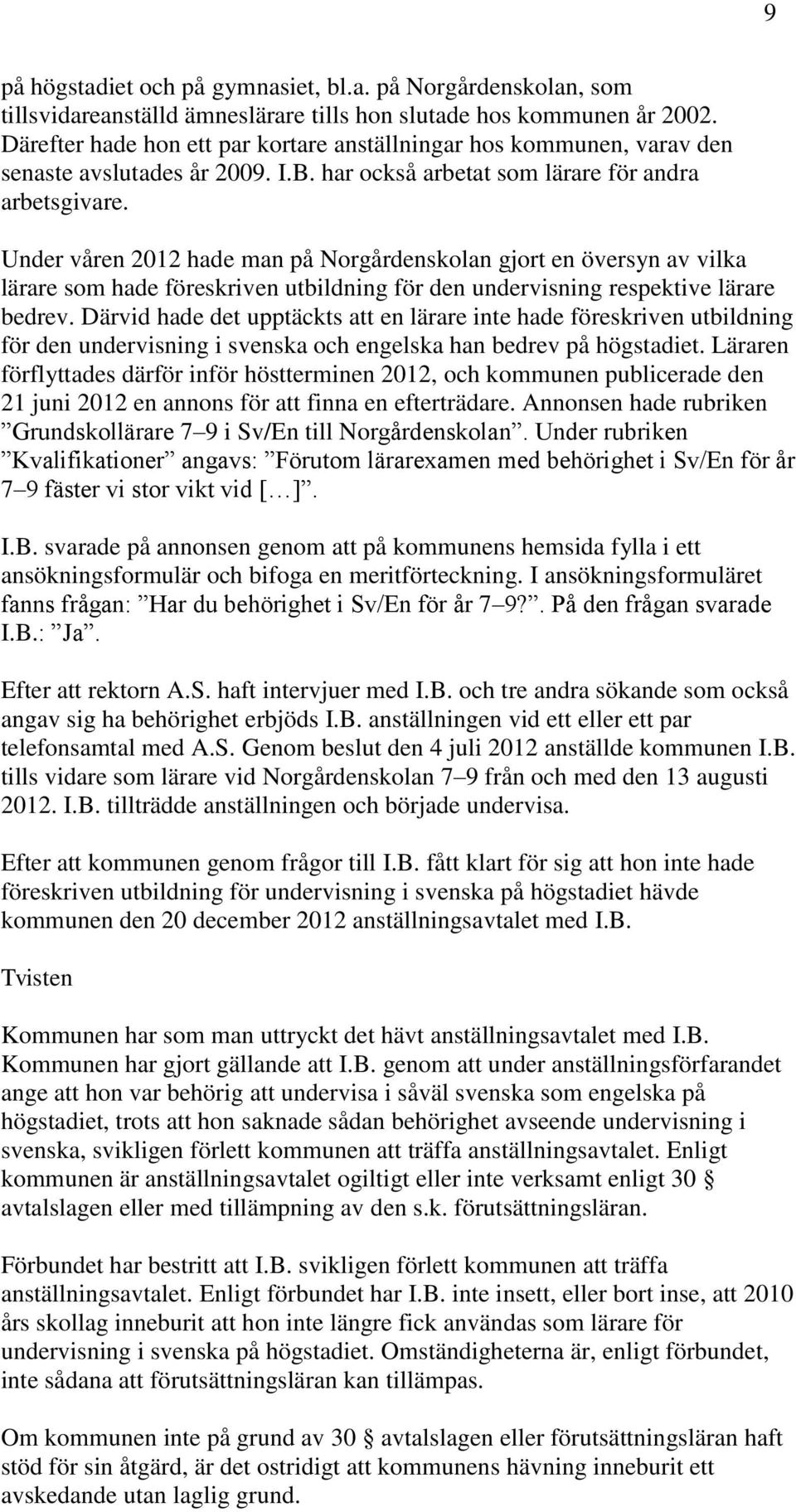 Under våren 2012 hade man på Norgårdenskolan gjort en översyn av vilka lärare som hade föreskriven utbildning för den undervisning respektive lärare bedrev.