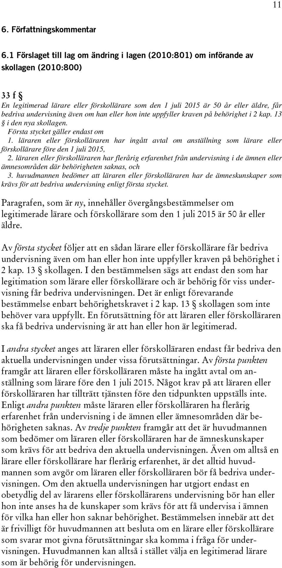 undervisning även om han eller hon inte uppfyller kraven på behörighet i 2 kap. 13 i den nya skollagen. Första stycket gäller endast om 1.