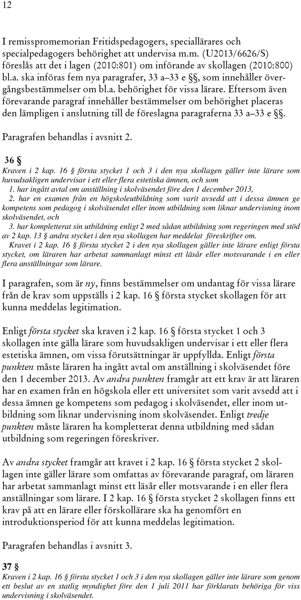 Eftersom även förevarande paragraf innehåller bestämmelser om behörighet placeras den lämpligen i anslutning till de föreslagna paragraferna 33 a 33 e. Paragrafen behandlas i avsnitt 2.