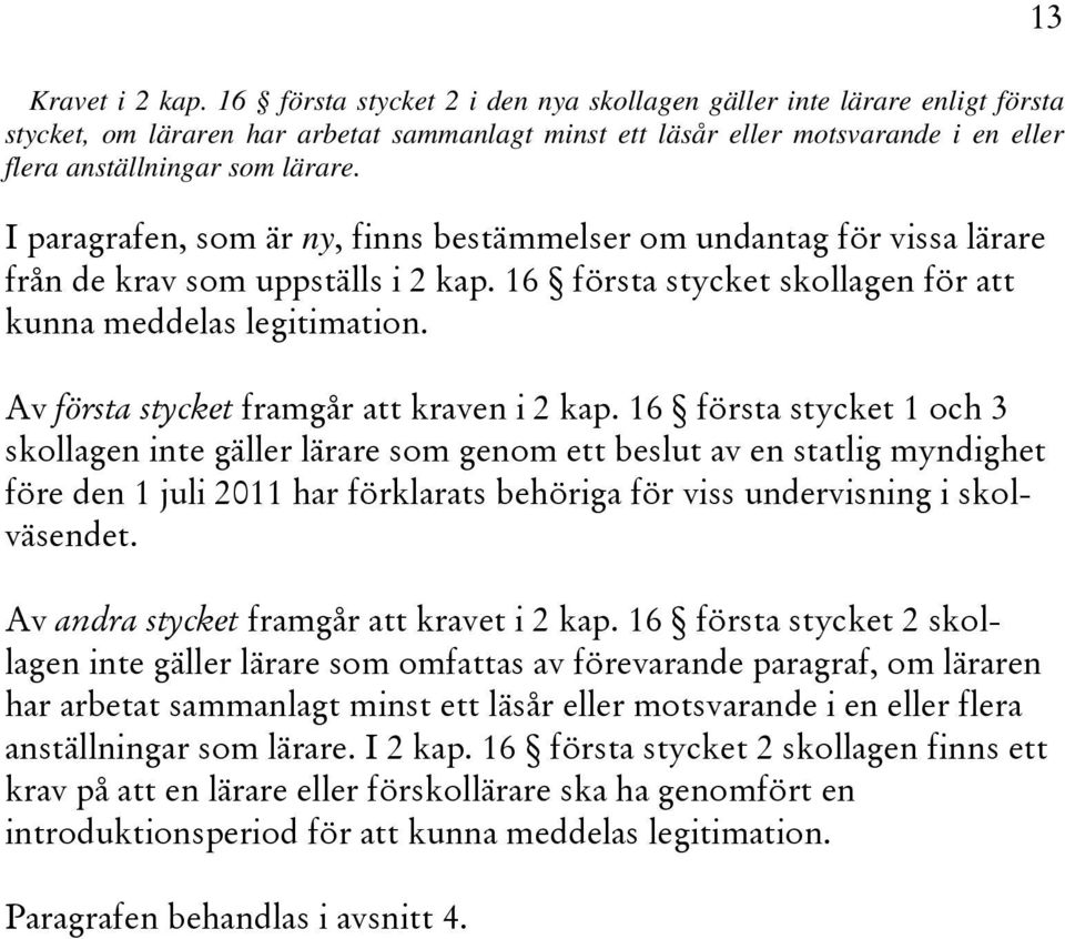 I paragrafen, som är ny, finns bestämmelser om undantag för vissa lärare från de krav som uppställs i 2 kap. 16 första stycket skollagen för att kunna meddelas legitimation.