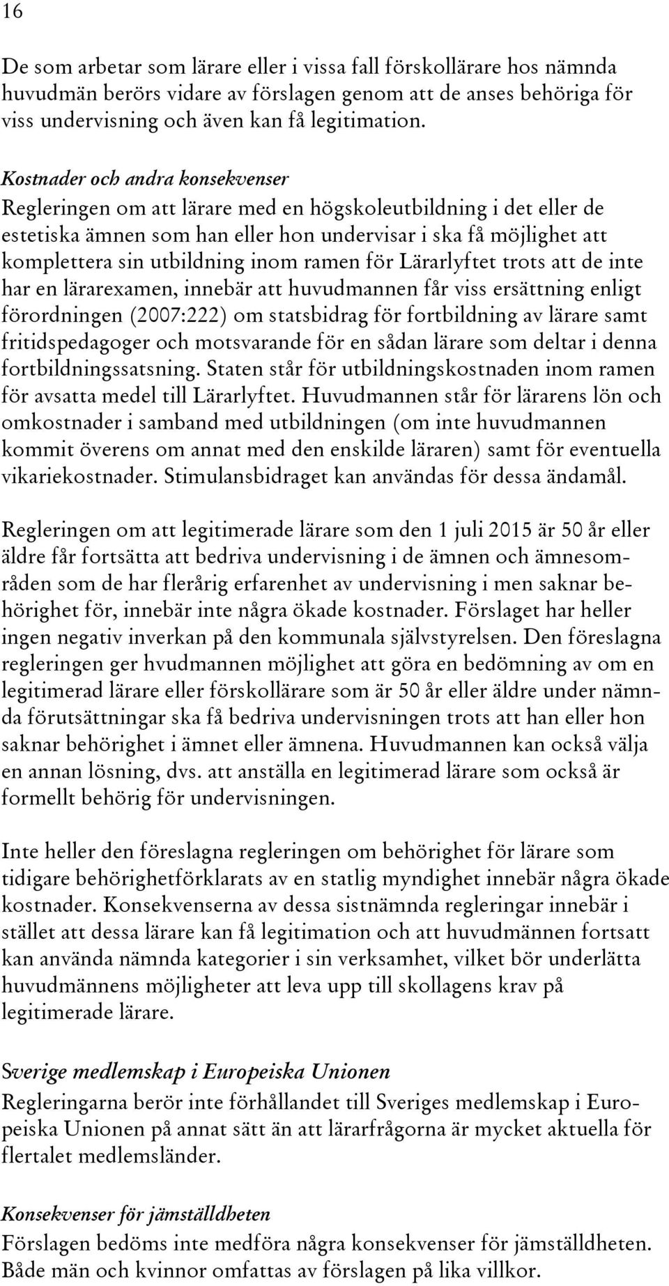 ramen för Lärarlyftet trots att de inte har en lärarexamen, innebär att huvudmannen får viss ersättning enligt förordningen (2007:222) om statsbidrag för fortbildning av lärare samt fritidspedagoger