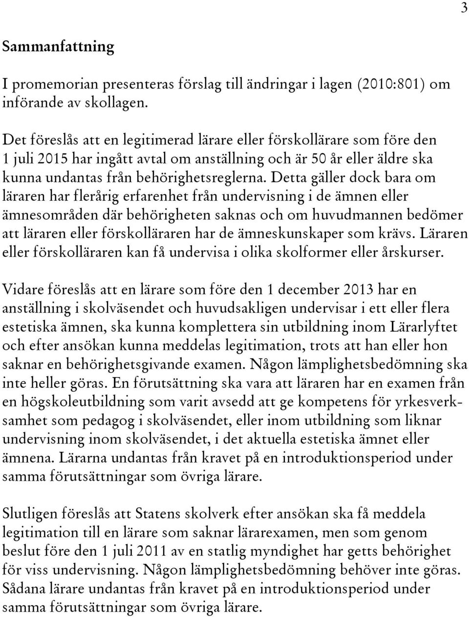 Detta gäller dock bara om läraren har flerårig erfarenhet från undervisning i de ämnen eller ämnesområden där behörigheten saknas och om huvudmannen bedömer att läraren eller förskolläraren har de