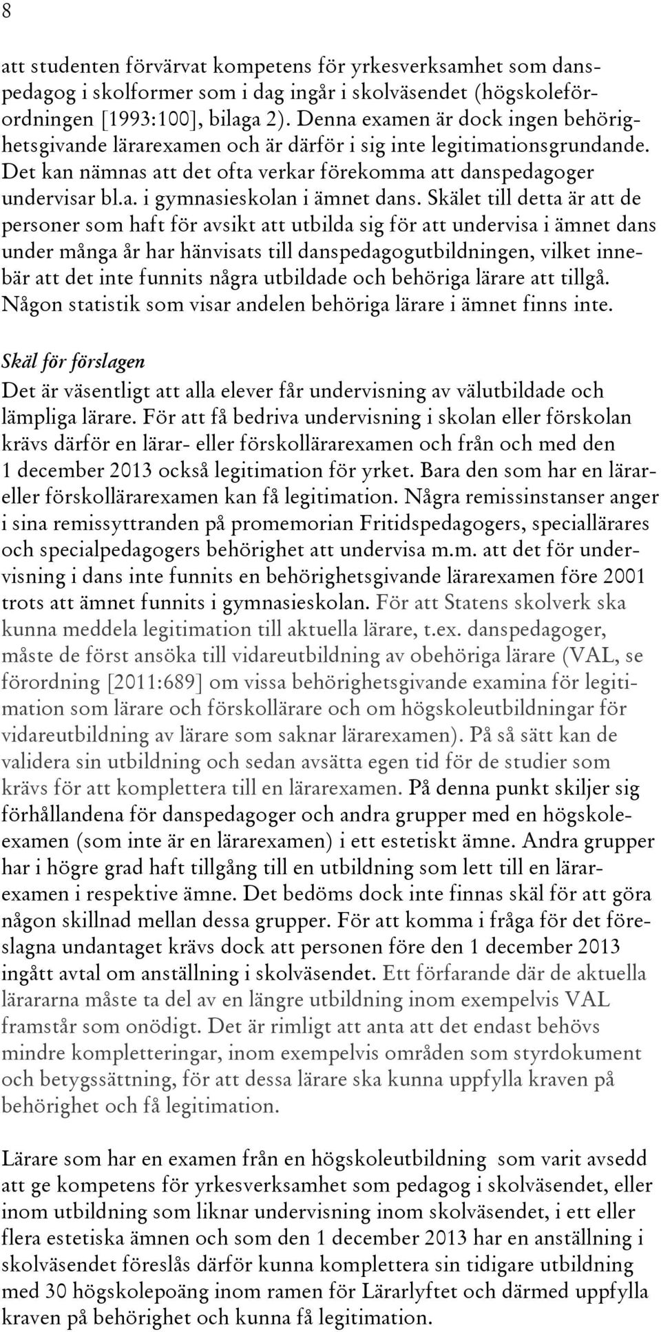 Skälet till detta är att de personer som haft för avsikt att utbilda sig för att undervisa i ämnet dans under många år har hänvisats till danspedagogutbildningen, vilket innebär att det inte funnits