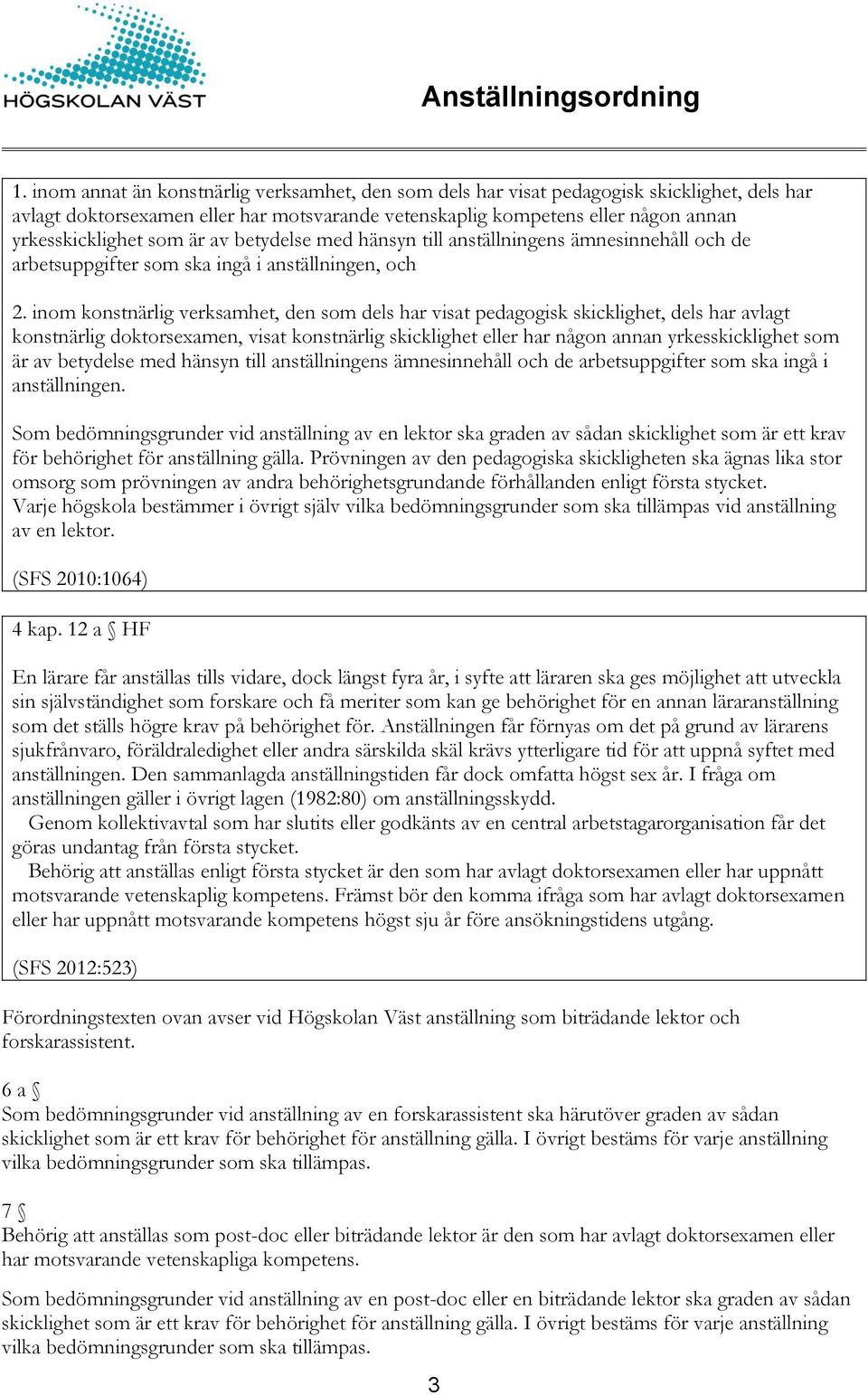 inom konstnärlig verksamhet, den som dels har visat pedagogisk skicklighet, dels har avlagt konstnärlig doktorsexamen, visat konstnärlig skicklighet eller har någon annan yrkesskicklighet som är av