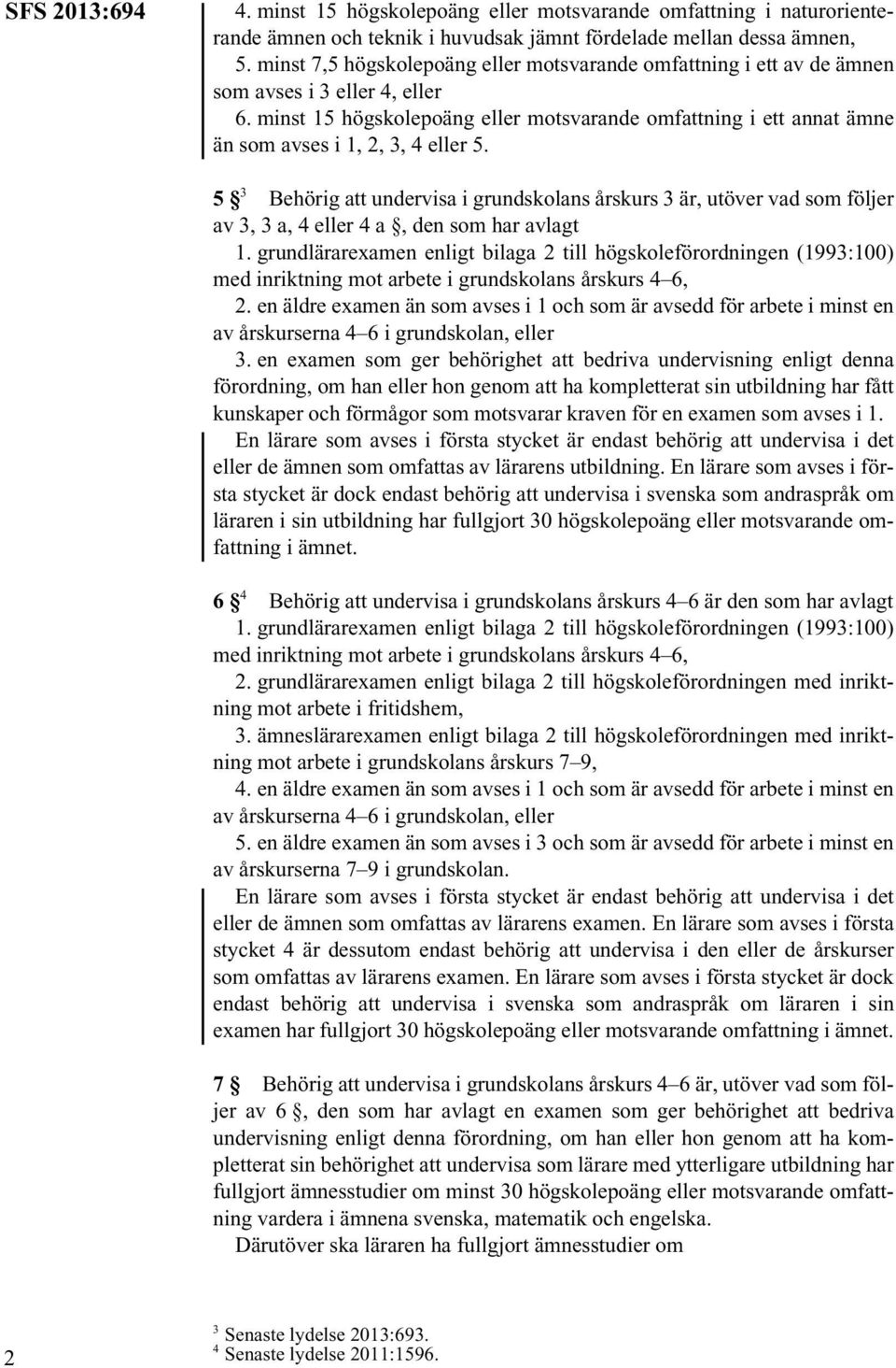 5 3 Behörig att undervisa i grundskolans årskurs 3 är, utöver vad som följer av 3, 3 a, 4 eller 4 a, den som har avlagt 1.