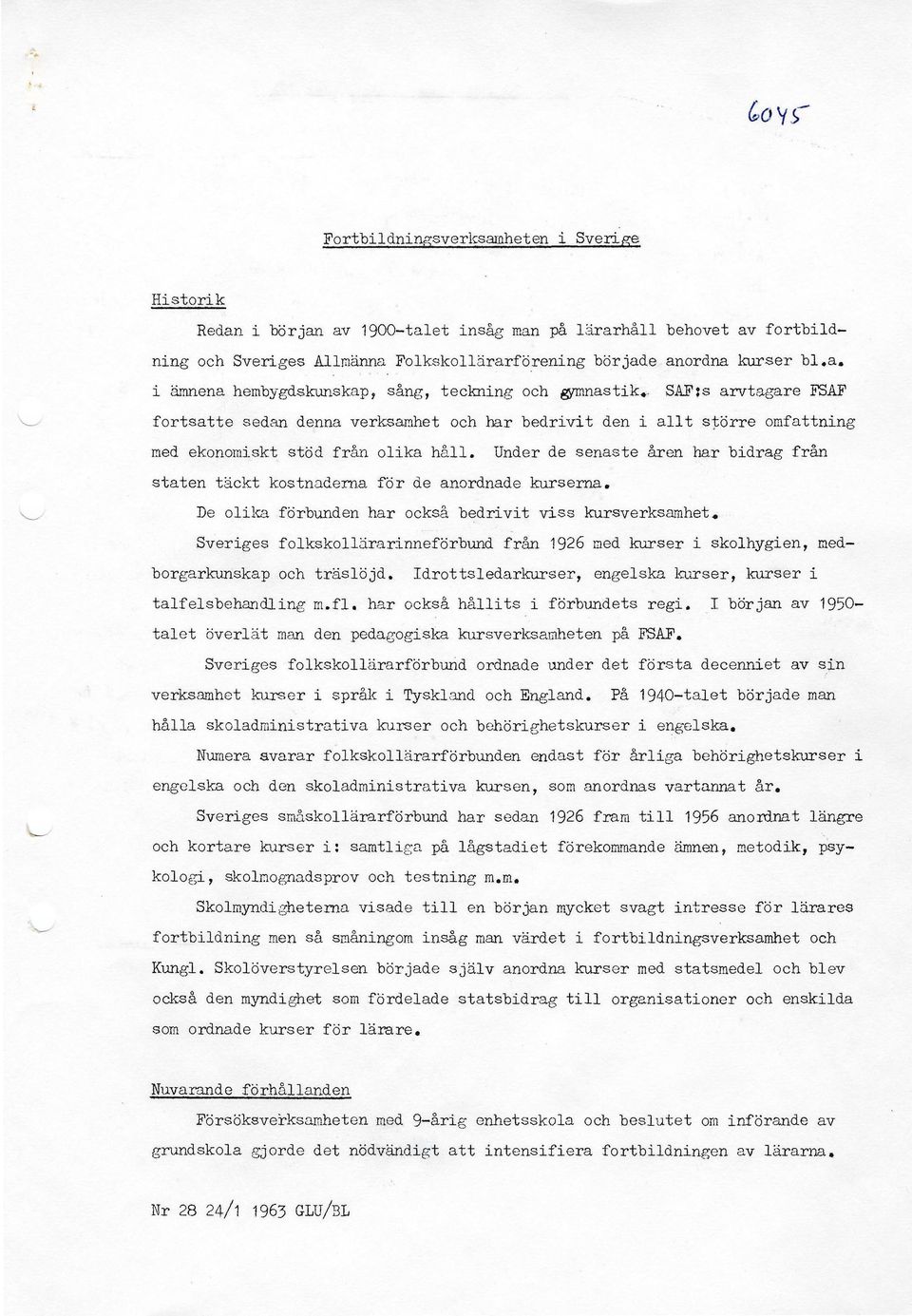 Under de senaste åren har bidrag från staten täckt kostnaderna för de anordnade kurserna. De olika förbunden har också bedrivit viss kursverksamhet.