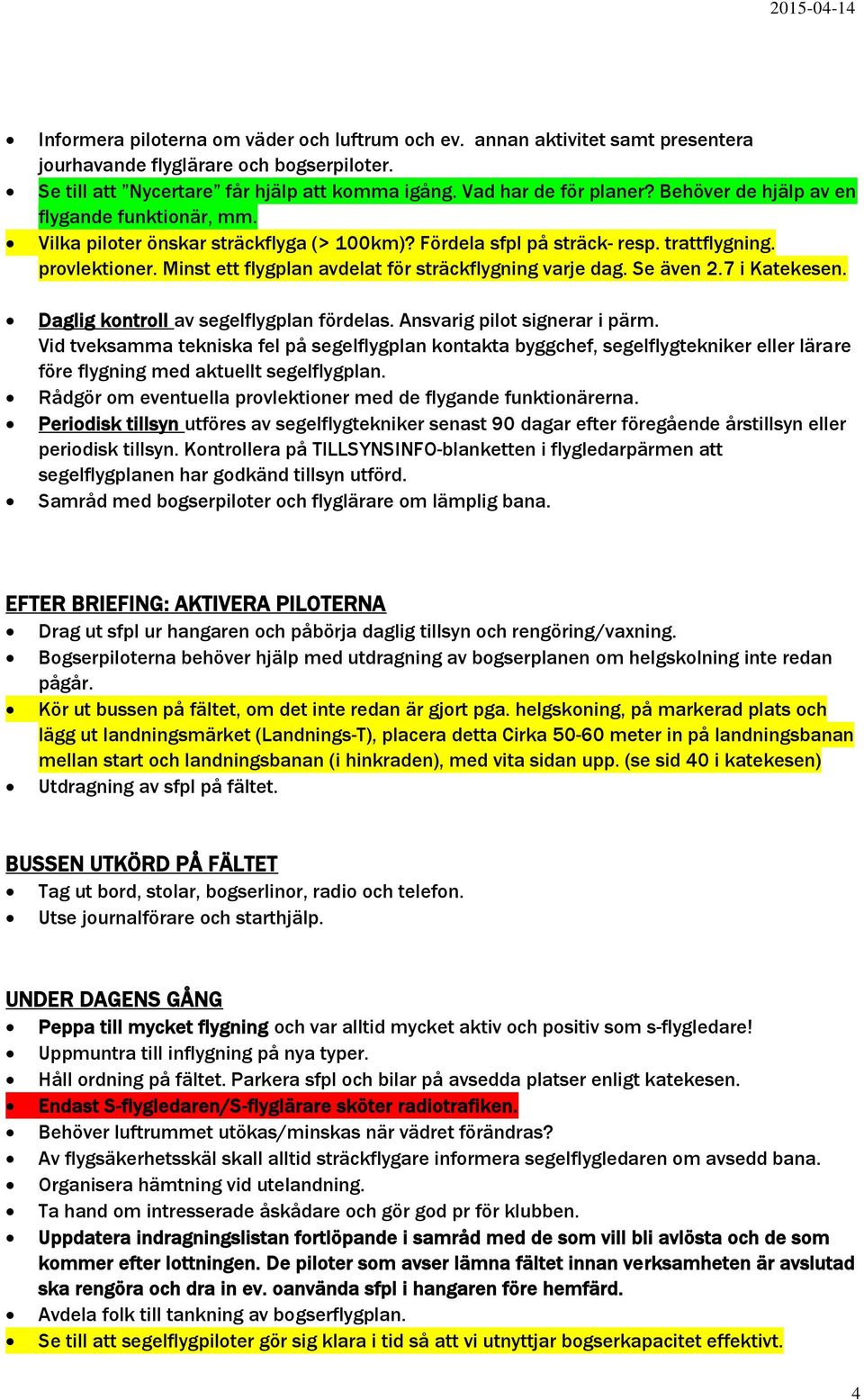 Minst ett flygplan avdelat för sträckflygning varje dag. Se även 2.7 i Katekesen. Daglig kontroll av segelflygplan fördelas. Ansvarig pilot signerar i pärm.