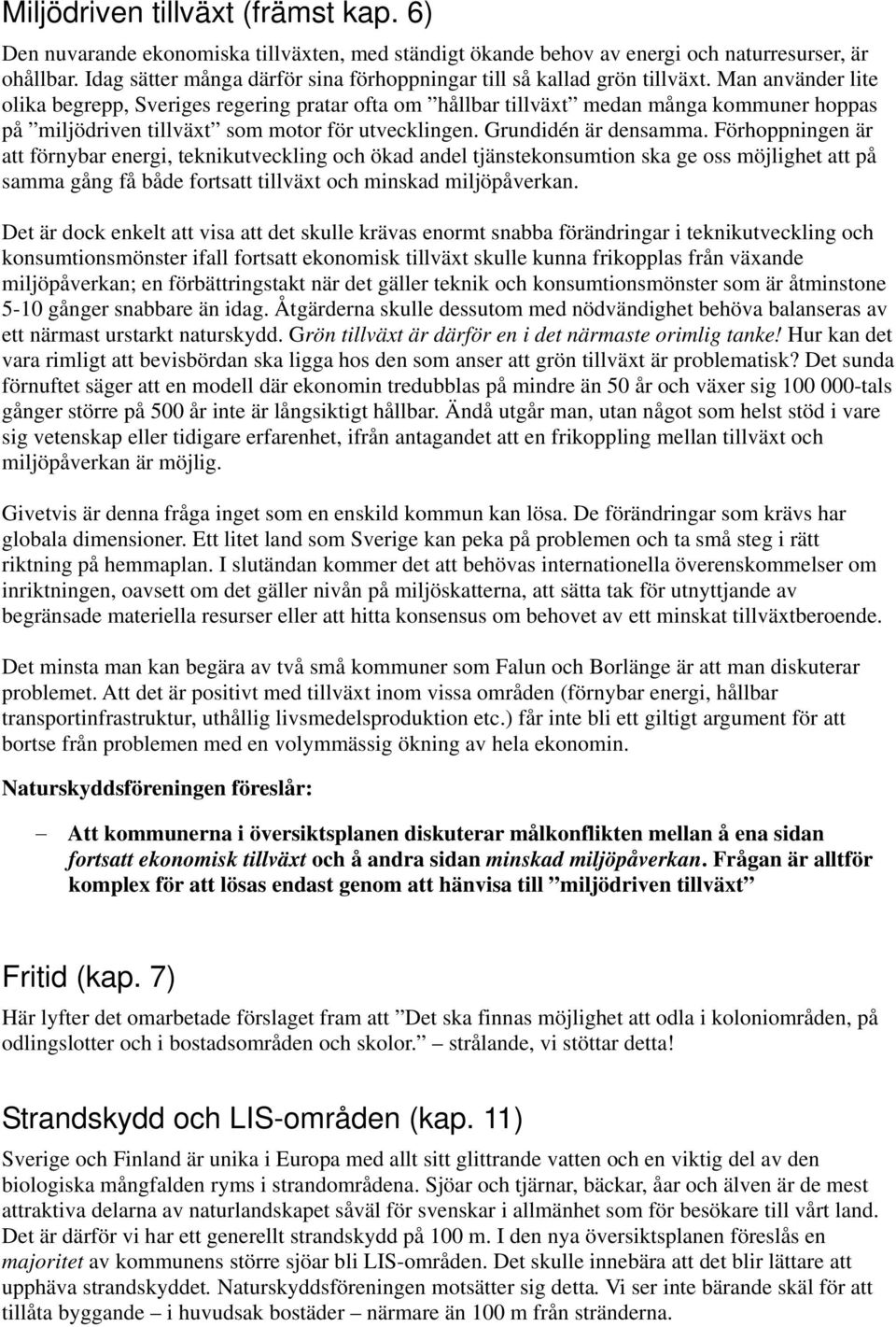 Man använder lite olika begrepp, Sveriges regering pratar ofta om hållbar tillväxt medan många kommuner hoppas på miljödriven tillväxt som motor för utvecklingen. Grundidén är densamma.