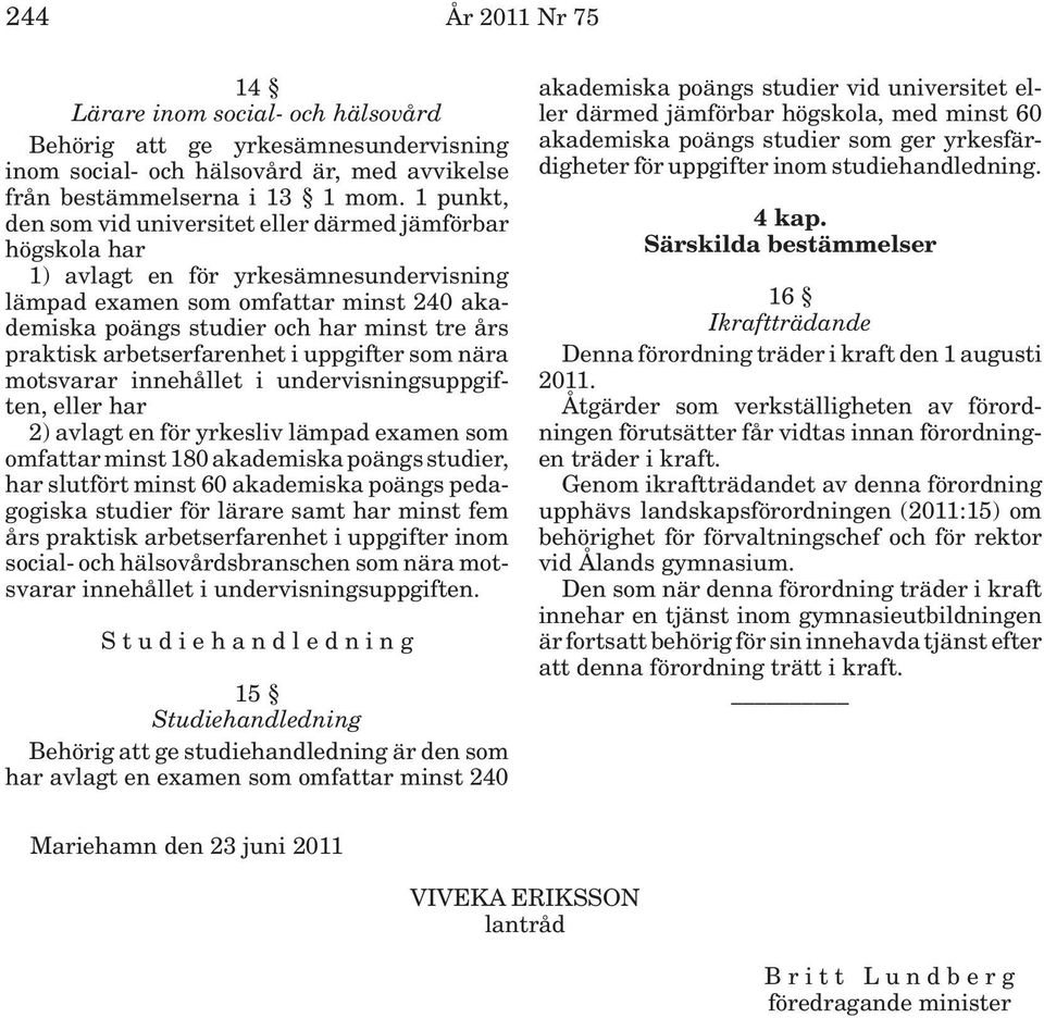 praktisk arbetserfarenhet i uppgifter som nära motsvarar innehållet i undervisningsuppgiften, eller har 2) avlagt en för yrkesliv lämpad examen som omfattar minst 180 akademiska poängs studier, har