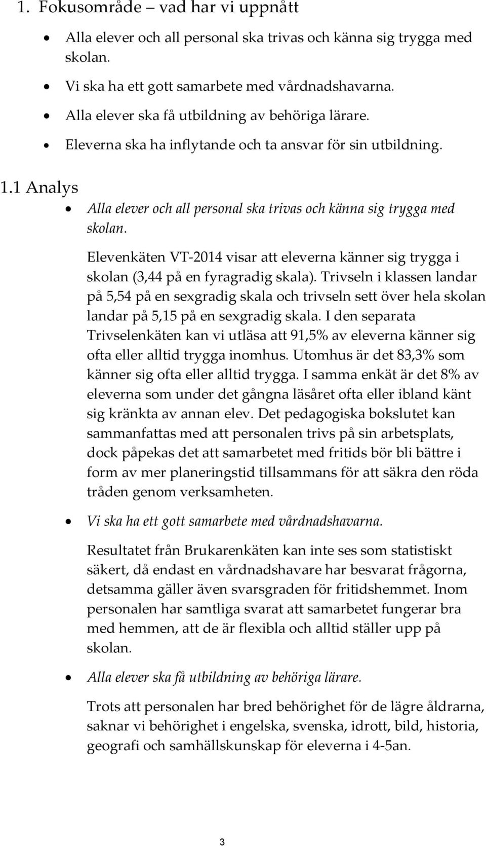 Elevenkäten VT-2014 visar att eleverna känner sig trygga i skolan (3,44 på en fyragradig skala).