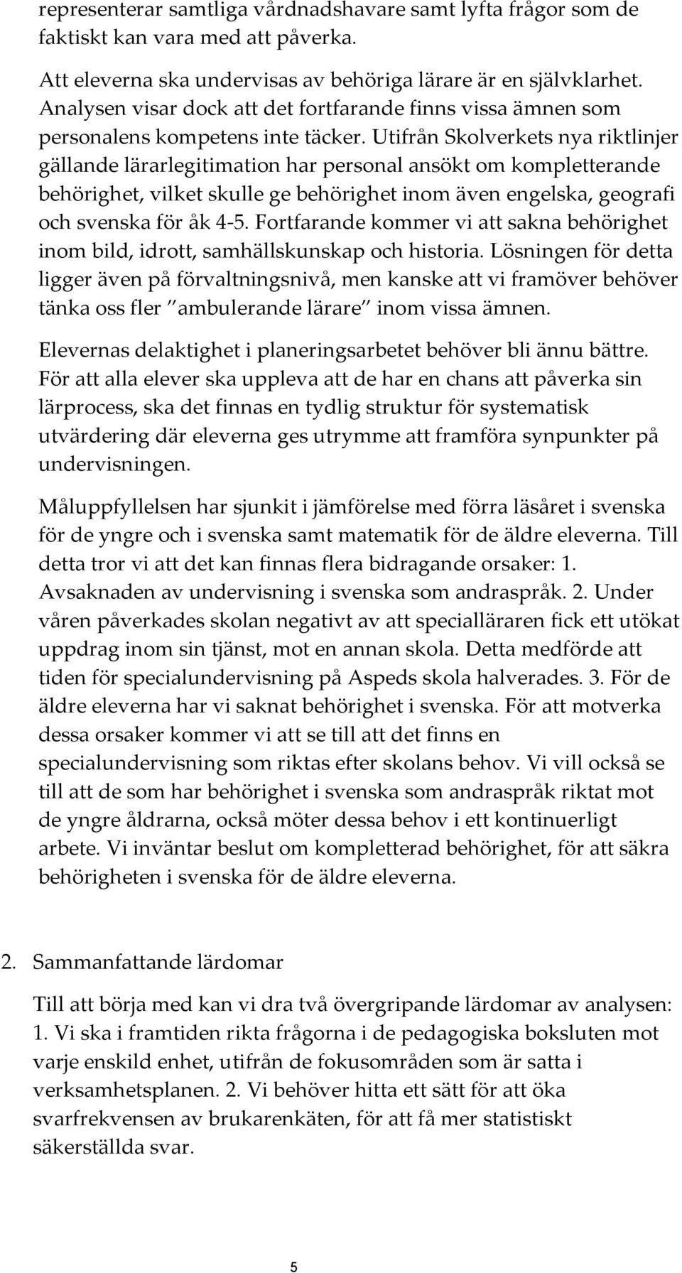 Utifrån Skolverkets nya riktlinjer gällande lärarlegitimation har personal ansökt om kompletterande behörighet, vilket skulle ge behörighet inom även engelska, geografi och svenska för åk 4-5.