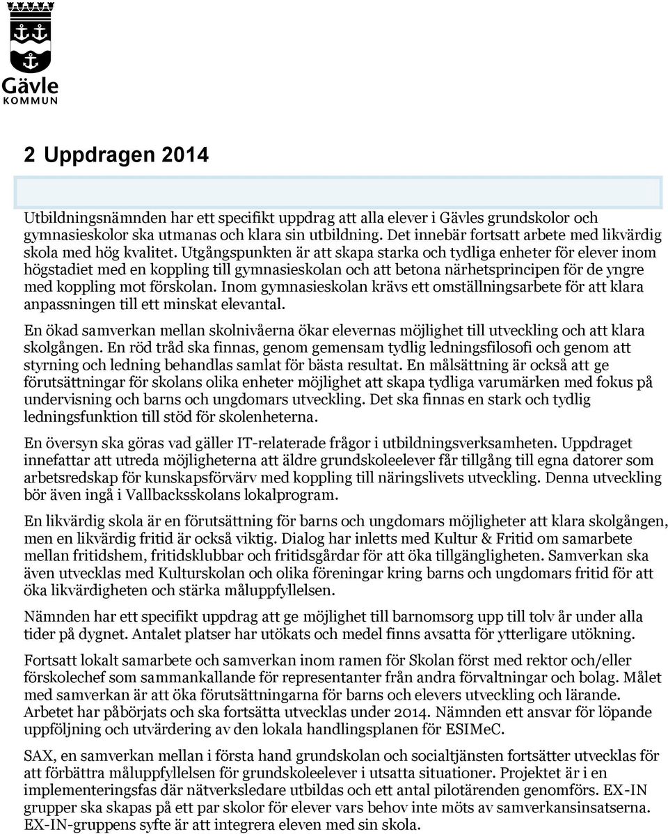 Utgångspunkten är att skapa starka och tydliga enheter för elever inom högstadiet med en koppling till gymnasieskolan och att betona närhetsprincipen för de yngre med koppling mot förskolan.