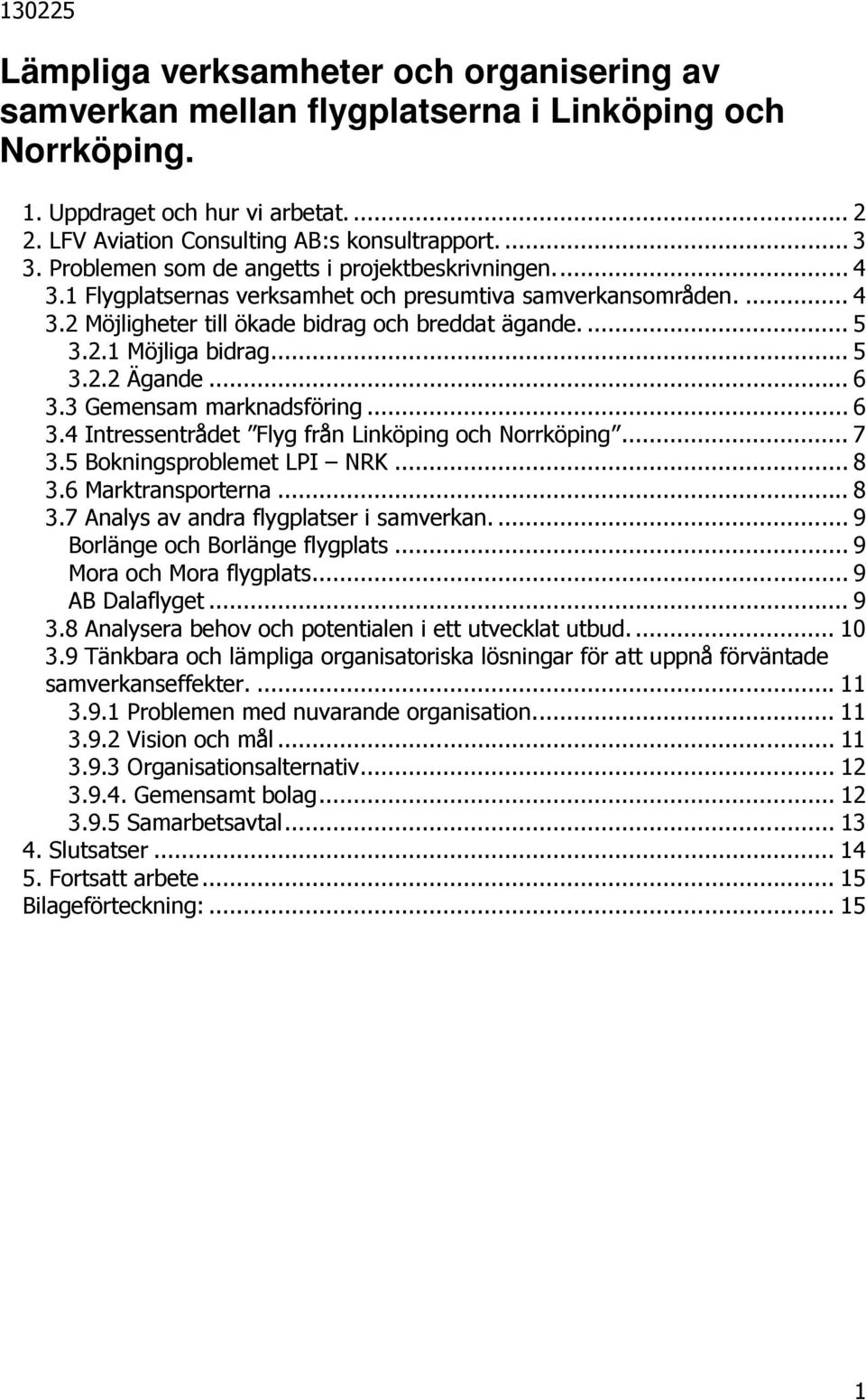 .. 5 3.2.2 Ägande... 6 3.3 Gemensam marknadsföring... 6 3.4 Intressentrådet Flyg från Linköping och Norrköping... 7 3.5 Bokningsproblemet LPI NRK... 8 3.6 Marktransporterna... 8 3.7 Analys av andra flygplatser i samverkan.