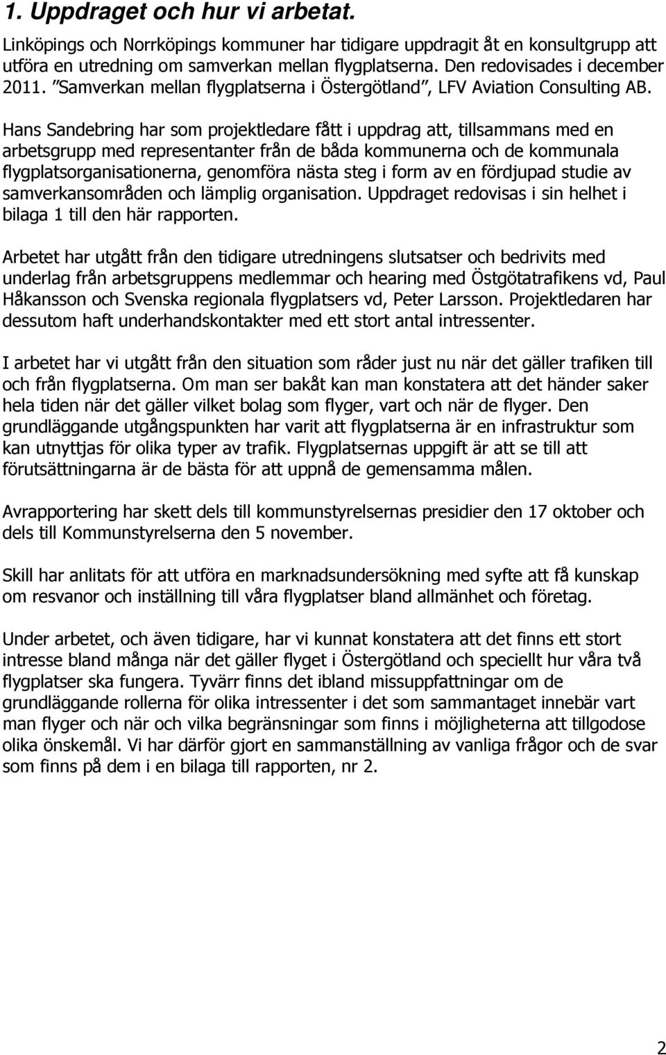 Hans Sandebring har som projektledare fått i uppdrag att, tillsammans med en arbetsgrupp med representanter från de båda kommunerna och de kommunala flygplatsorganisationerna, genomföra nästa steg i