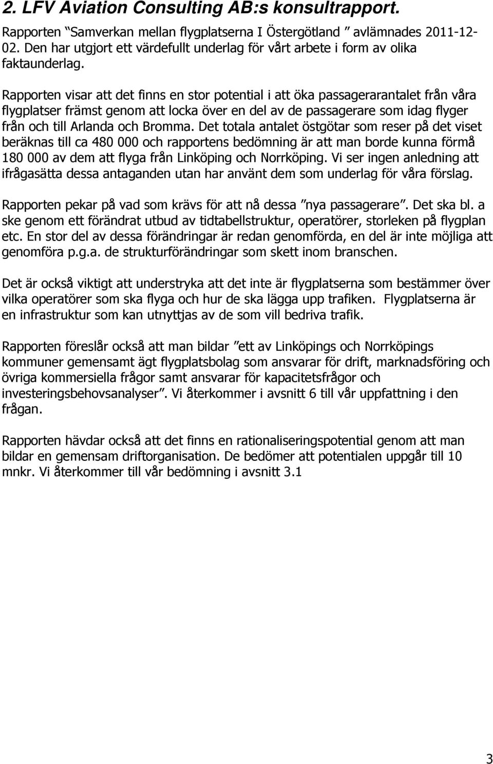 Rapporten visar att det finns en stor potential i att öka passagerarantalet från våra flygplatser främst genom att locka över en del av de passagerare som idag flyger från och till Arlanda och Bromma.