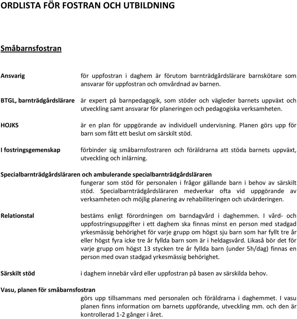 HOJKS I fostringsgemenskap är en plan för uppgörande av individuell undervisning. Planen görs upp för barn som fått ett beslut om särskilt stöd.