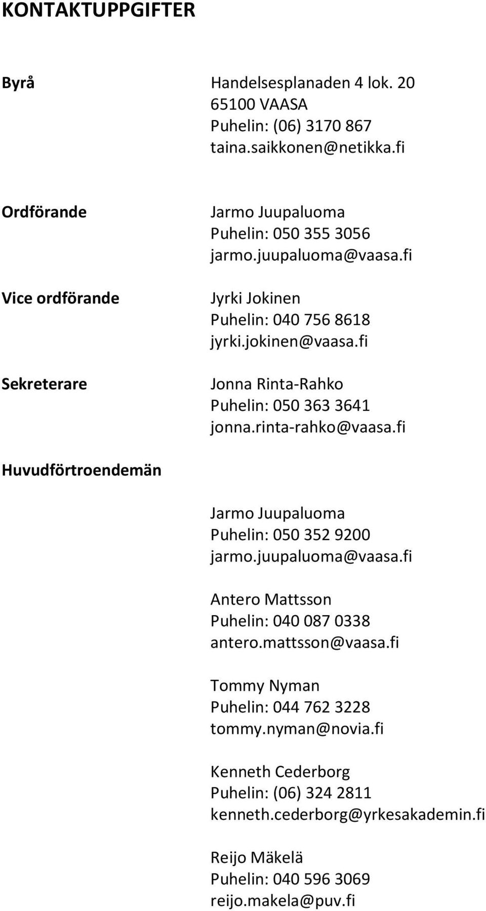 fi Jonna Rinta-Rahko Puhelin: 050 363 3641 jonna.rinta-rahko@vaasa.fi Huvudförtroendemän Jarmo Juupaluoma Puhelin: 050 352 9200 jarmo.juupaluoma@vaasa.