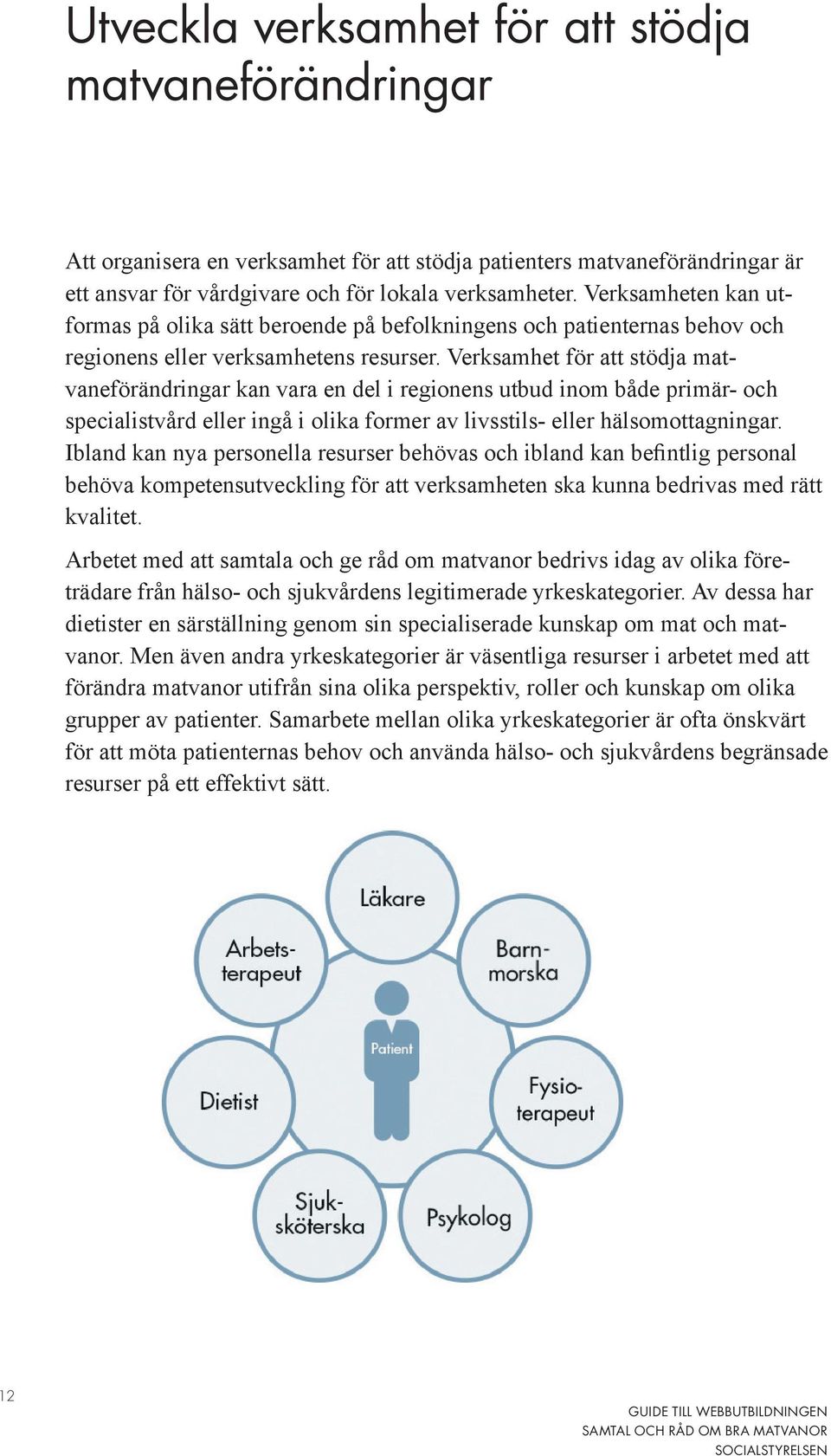 Verksamhet för att stödja matvaneförändringar kan vara en del i regionens utbud inom både primär- och specialistvård eller ingå i olika former av livsstils- eller hälsomottagningar.