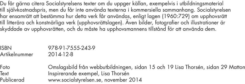 Socialstyrelsen har ensamrätt att bestämma hur detta verk får användas, enligt lagen (1960:729) om upphovsrätt till litterära och konstnärliga verk (upphovsrättslagen).