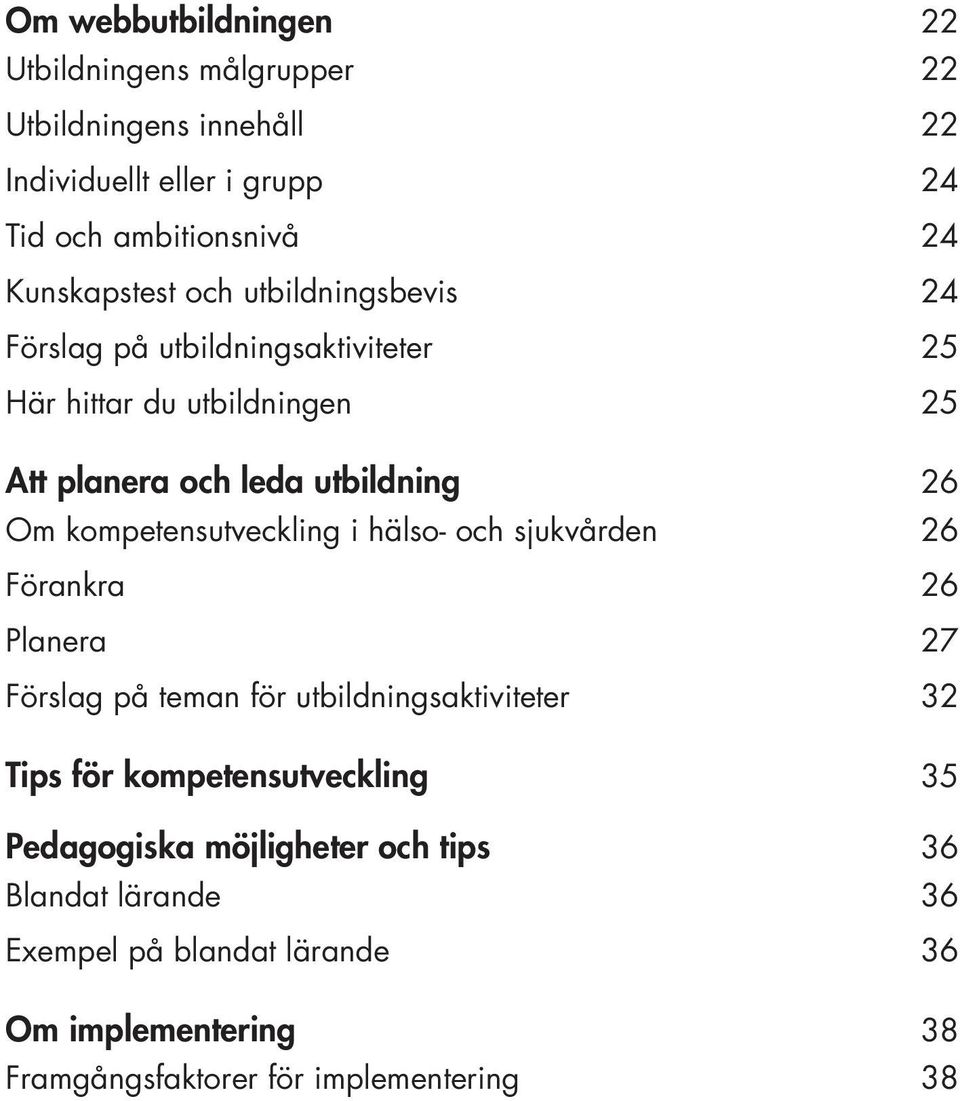 kompetensutveckling i hälso- och sjukvården 26 Förankra 26 Planera 27 Förslag på teman för utbildningsaktiviteter 32 Tips för