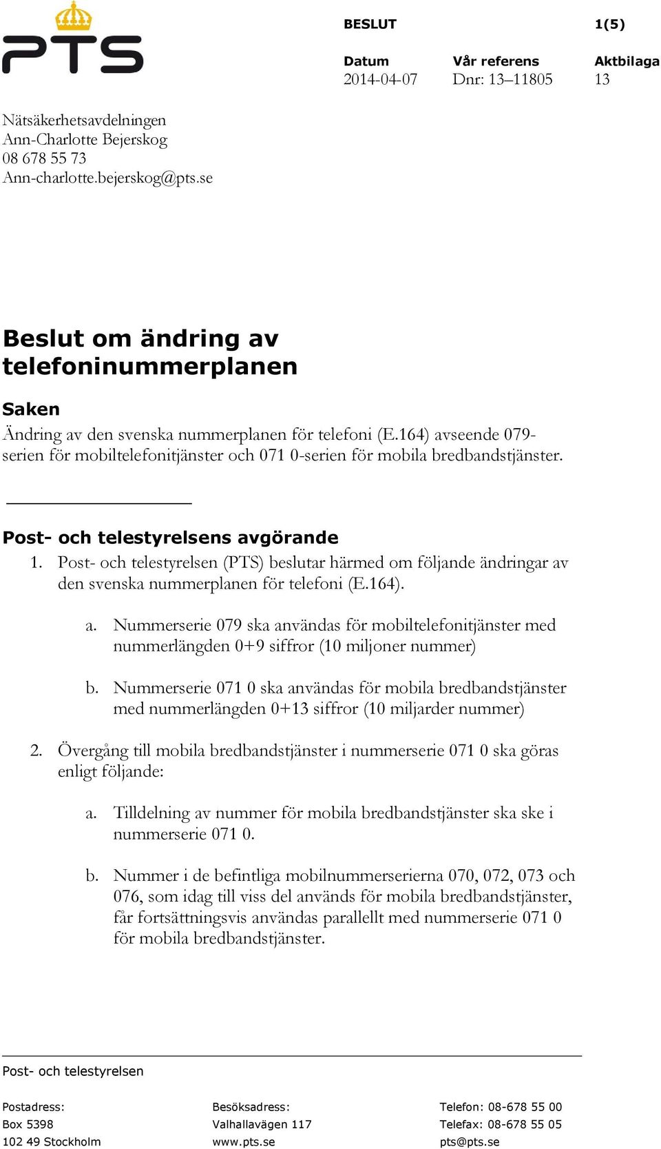 164) avseende 079- serien för mobiltelefonitjänster och 071 0-serien för mobila bredbandstjänster. Post- och telestyrelsens avgörande 1.