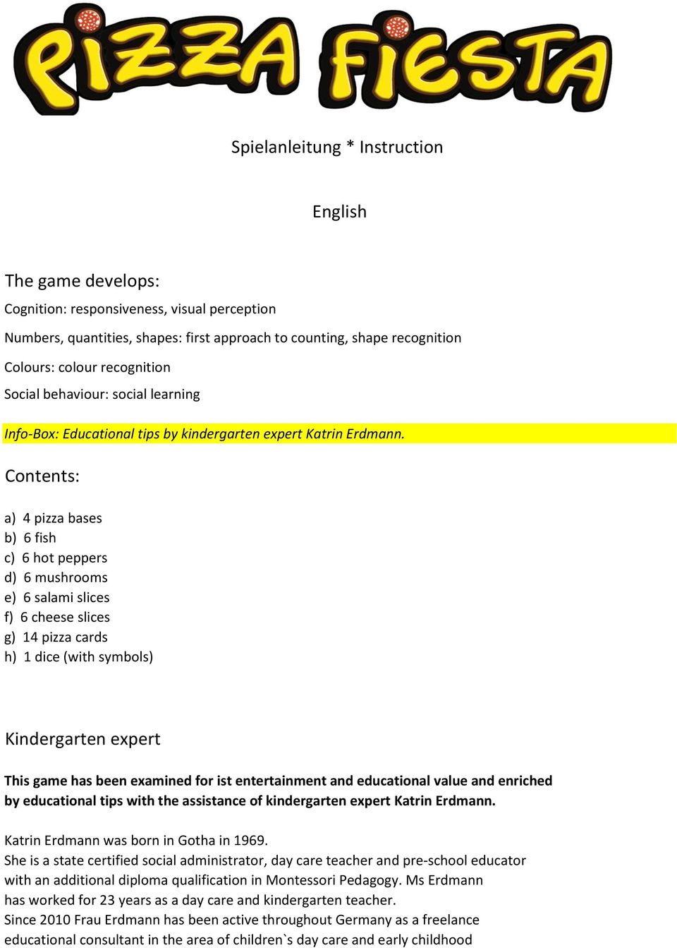 Contents: a) 4 pizza bases b) 6 fish c) 6 hot peppers d) 6 mushrooms e) 6 salami slices f) 6 cheese slices g) 14 pizza cards h) 1 dice (with symbols) Kindergarten expert This game has been examined