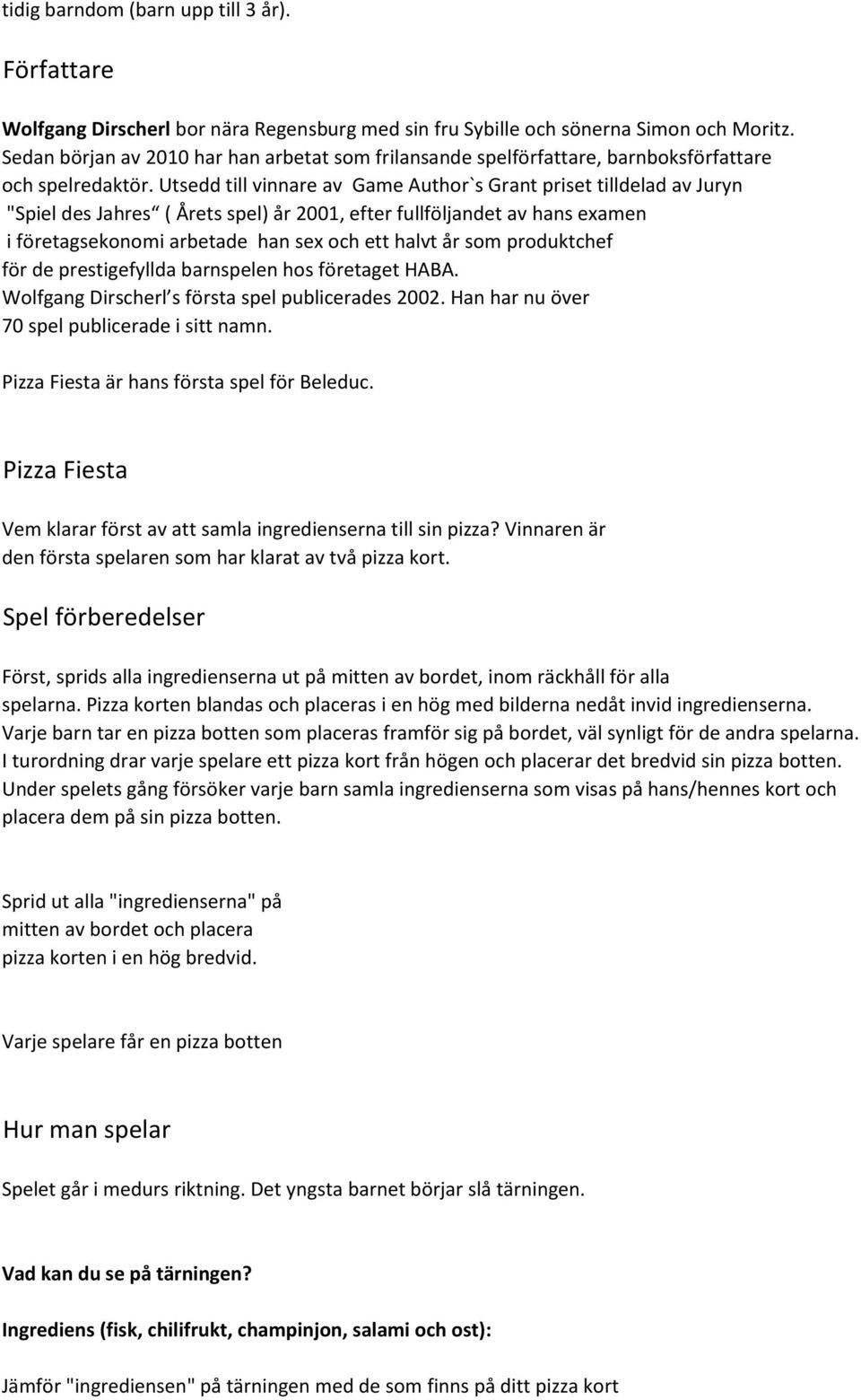 Utsedd till vinnare av Game Author`s Grant priset tilldelad av Juryn "Spiel des Jahres ( Årets spel) år 2001, efter fullföljandet av hans examen i företagsekonomi arbetade han sex och ett halvt år