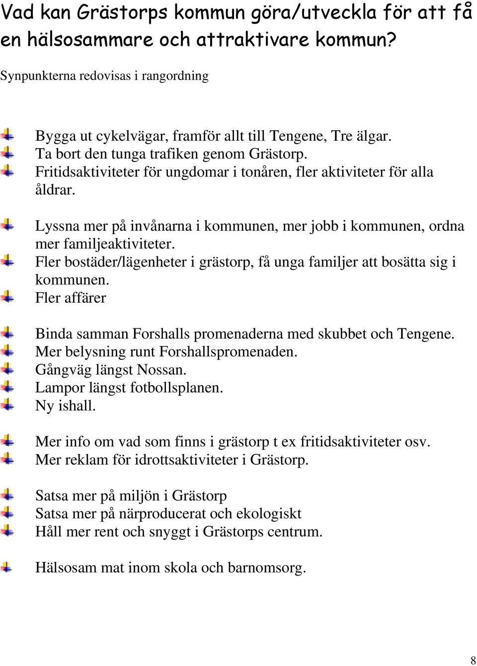 Lyssna mer på invånarna i kommunen, mer jobb i kommunen, ordna mer familjeaktiviteter. Fler bostäder/lägenheter i grästorp, få unga familjer att bosätta sig i kommunen.