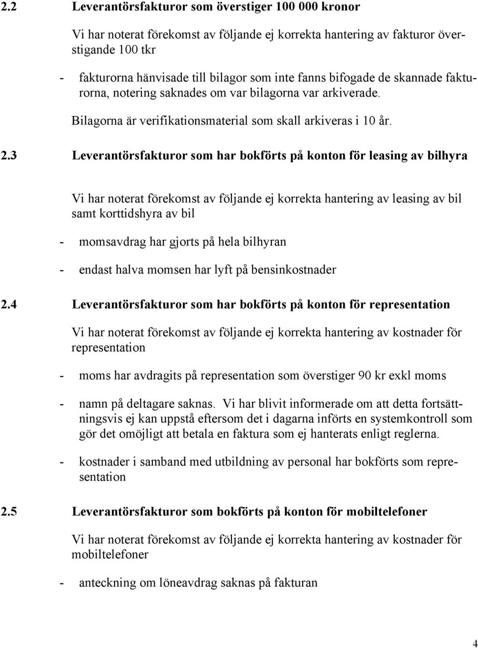 3 Leverantörsfakturor som har bokförts på konton för leasing av bilhyra Vi har noterat förekomst av följande ej korrekta hantering av leasing av bil samt korttidshyra av bil - momsavdrag har gjorts