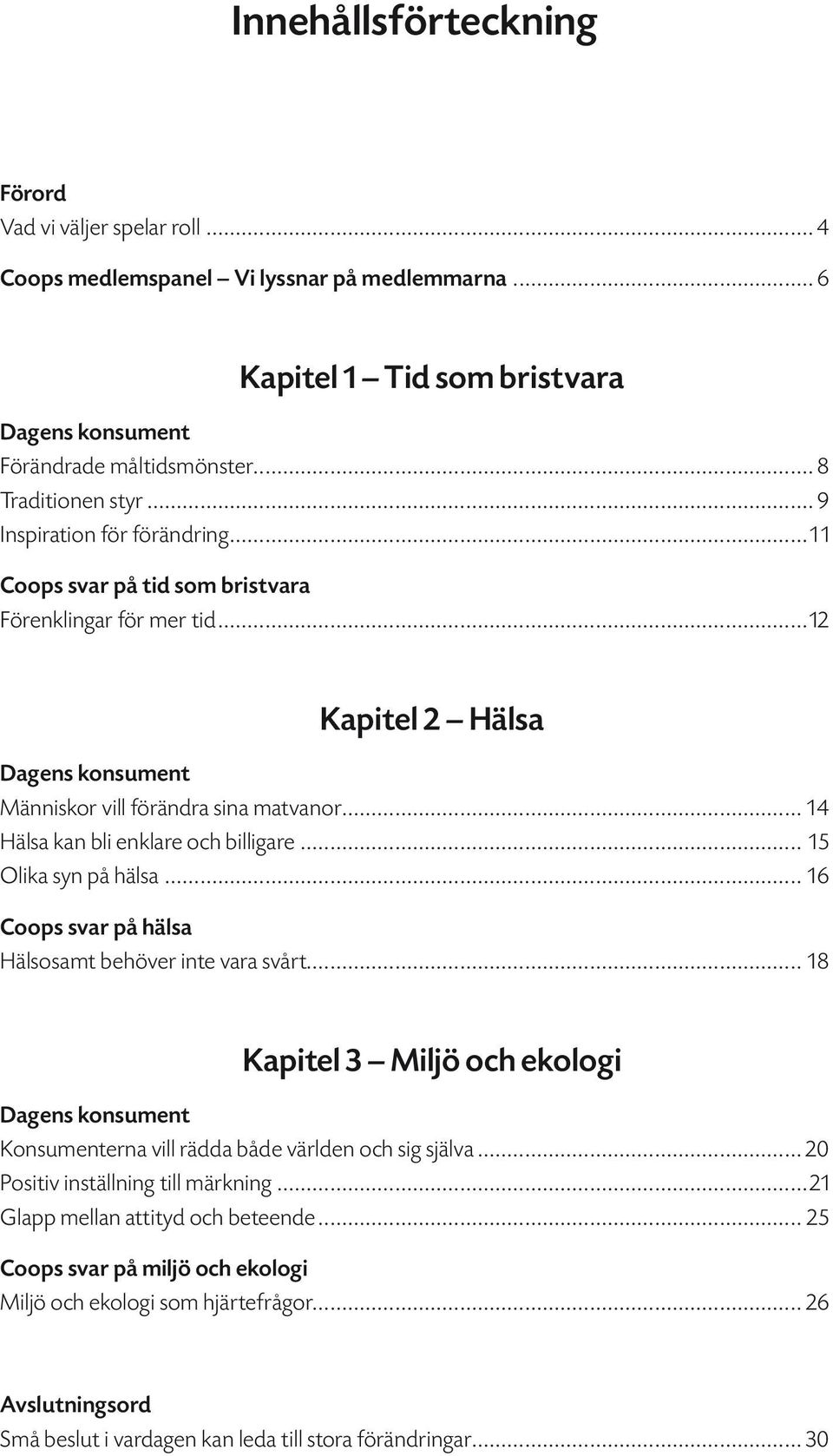 .. 14 Hälsa kan bli enklare och billigare... 15 Olika syn på hälsa... 16 Coops svar på hälsa Hälsosamt behöver inte vara svårt.