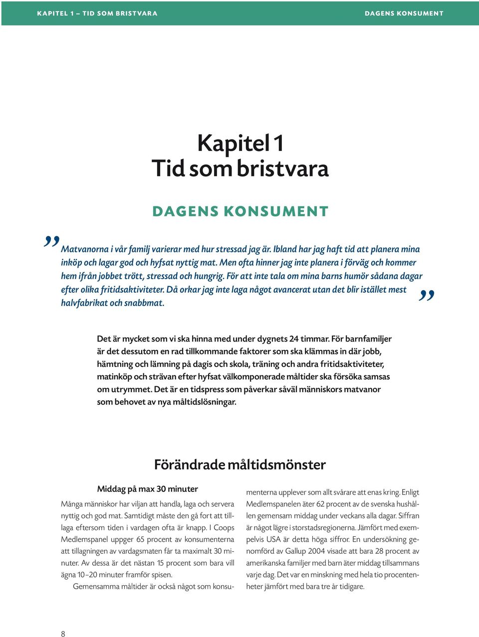 För att inte tala om mina barns humör sådana dagar efter olika fritidsaktiviteter. Då orkar jag inte laga något avancerat utan det blir istället mest halvfabrikat och snabbmat.