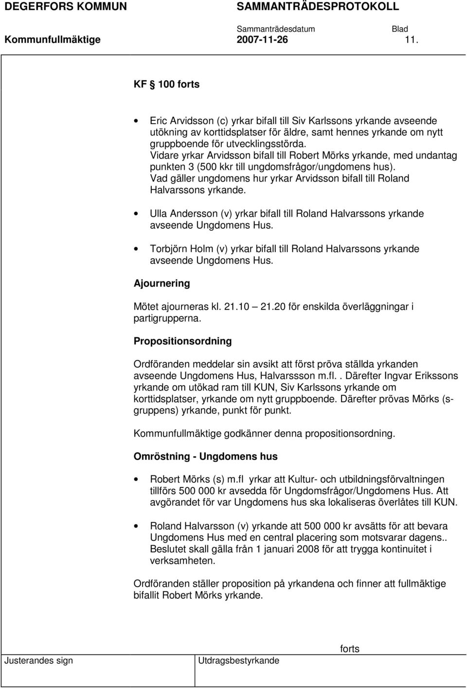 Vidare yrkar Arvidsson bifall till Robert Mörks yrkande, med undantag punkten 3 (500 kkr till ungdomsfrågor/ungdomens hus).