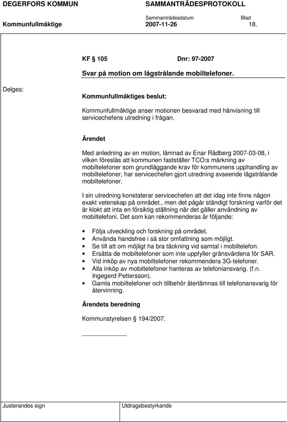 Ärendet Med anledning av en motion, lämnad av Enar Rådberg 2007-03-08, i vilken föreslås att kommunen fastställer TCO:s märkning av mobiltelefoner som grundläggande krav för kommunens upphandling av