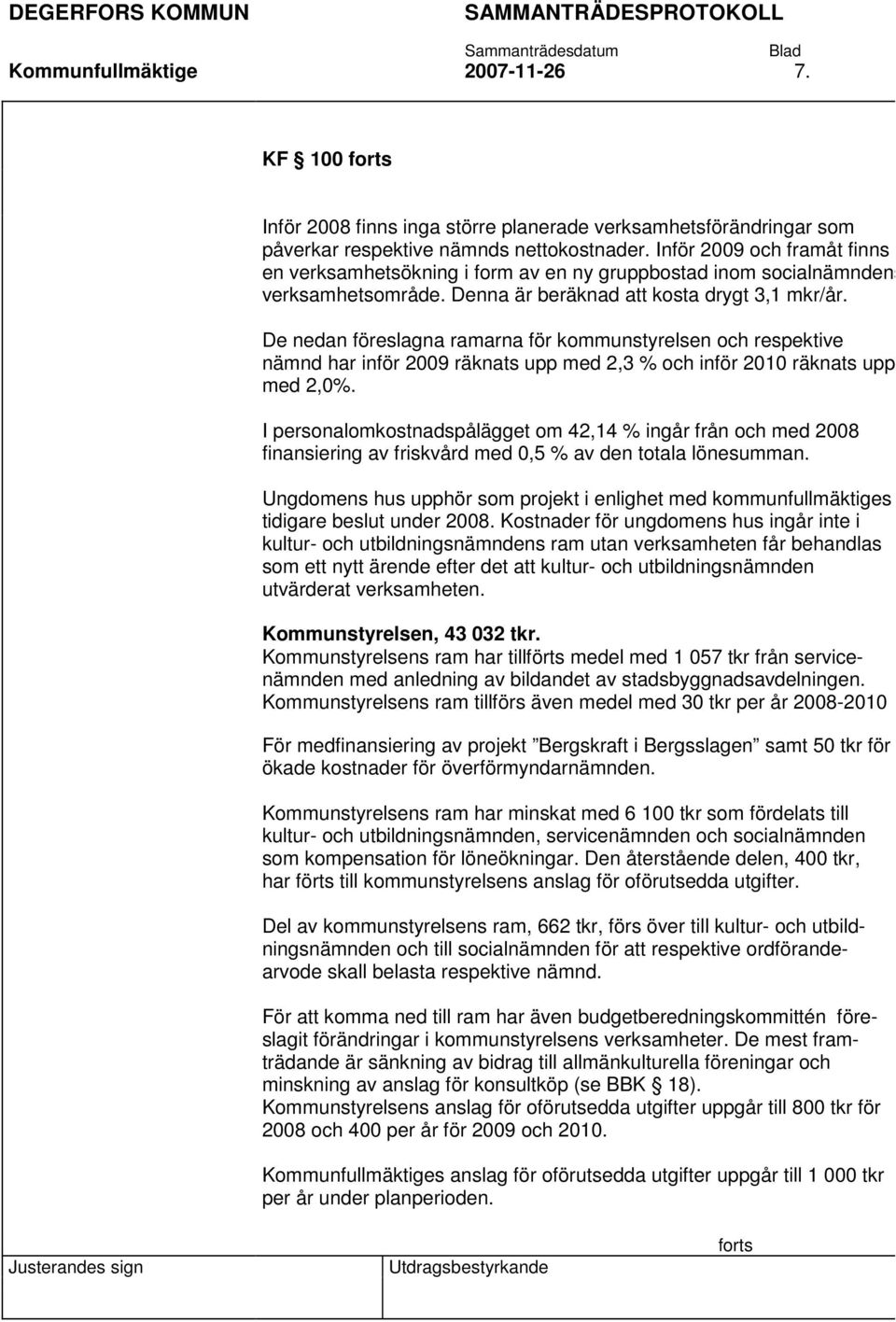 De nedan föreslagna ramarna för kommunstyrelsen och respektive nämnd har inför 2009 räknats upp med 2,3 % och inför 2010 räknats upp med 2,0%.