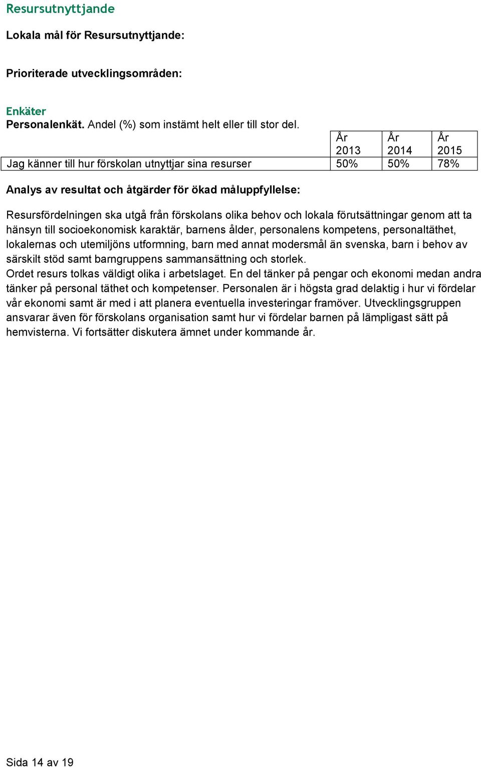 barnens ålder, personalens kompetens, personaltäthet, lokalernas och utemiljöns utformning, barn med annat modersmål än svenska, barn i behov av särskilt stöd samt barngruppens sammansättning och