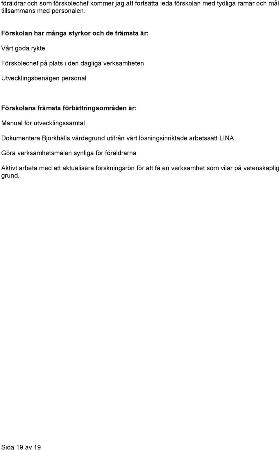 Förskolans främsta förbättringsområden är: Manual för utvecklingssamtal Dokumentera Björkhälls värdegrund utifrån vårt lösningsinriktade
