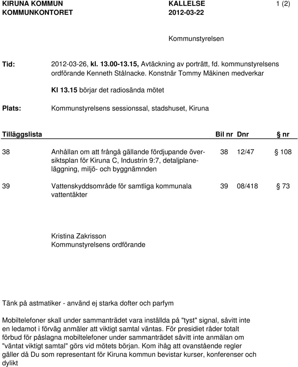 15 börjar det radiosända mötet Plats: Kommunstyrelsens sessionssal, stadshuset, Kiruna Tilläggslista Bil nr Dnr nr 38 Anhållan om att frångå gällande fördjupande över- 38 12/47 108 siktsplan för