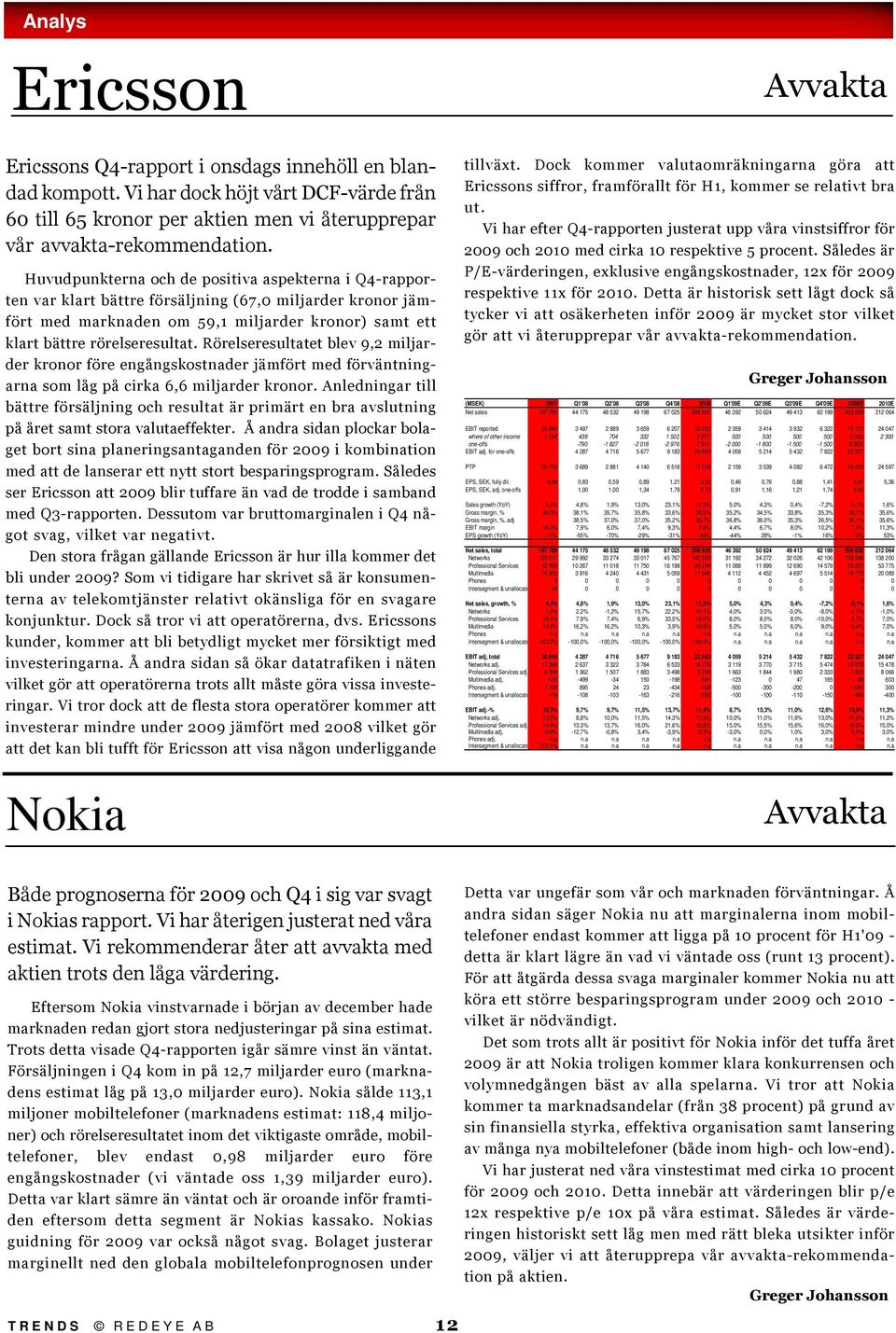 Rörelseresultatet blev 9,2 miljarder kronor före engångskostnader jämfört med förväntningarna som låg på cirka 6,6 miljarder kronor.