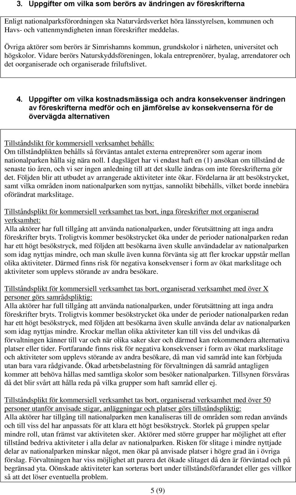 Vidare berörs Naturskyddsföreningen, lokala entreprenörer, byalag, arrendatorer och det oorganiserade och organiserade friluftslivet. 4.