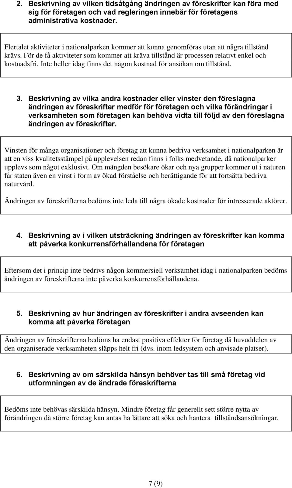 Inte heller idag finns det någon kostnad för ansökan om tillstånd. 3.